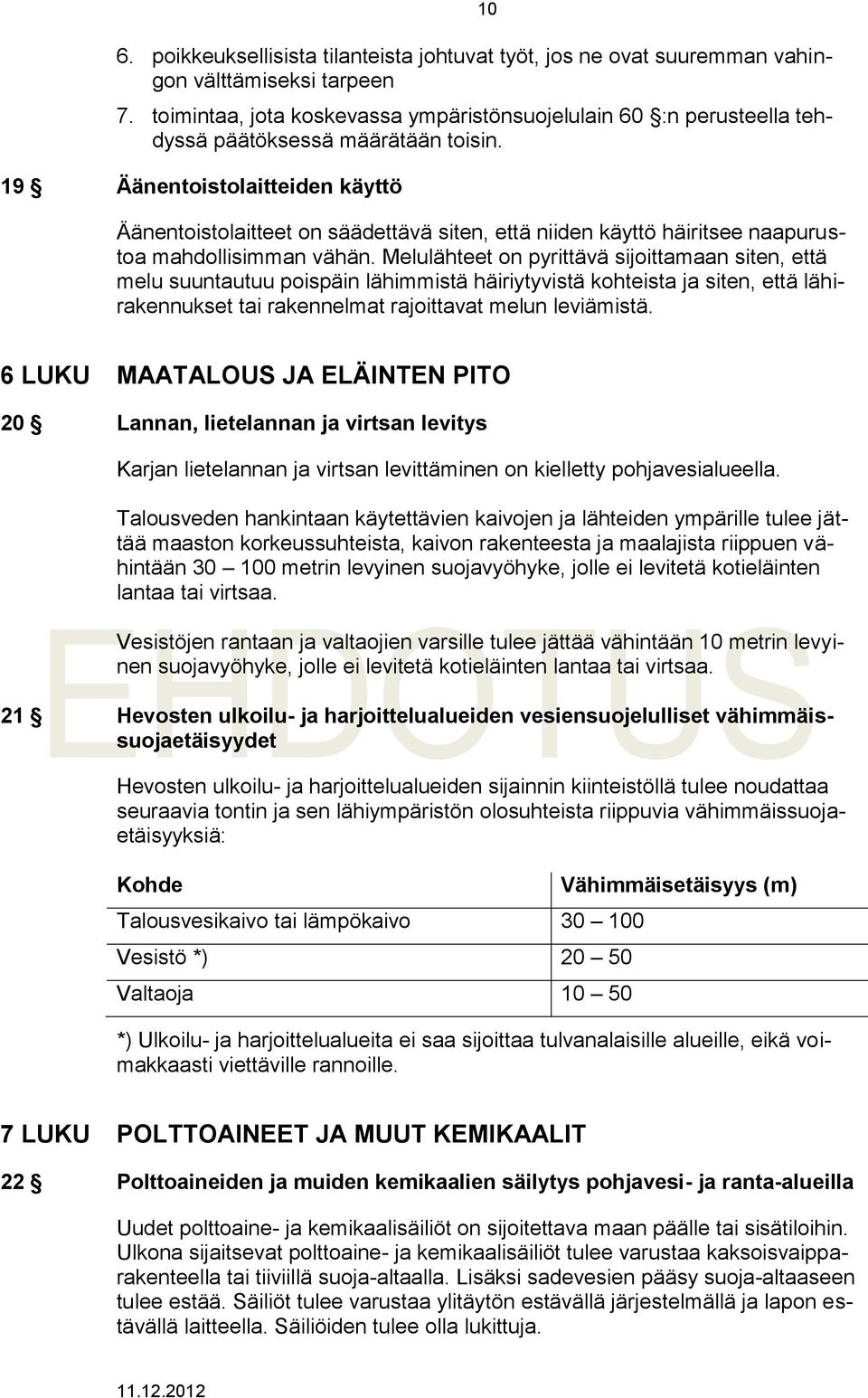 19 Äänentoistolaitteiden käyttö Äänentoistolaitteet on säädettävä siten, että niiden käyttö häiritsee naapurustoa mahdollisimman vähän.