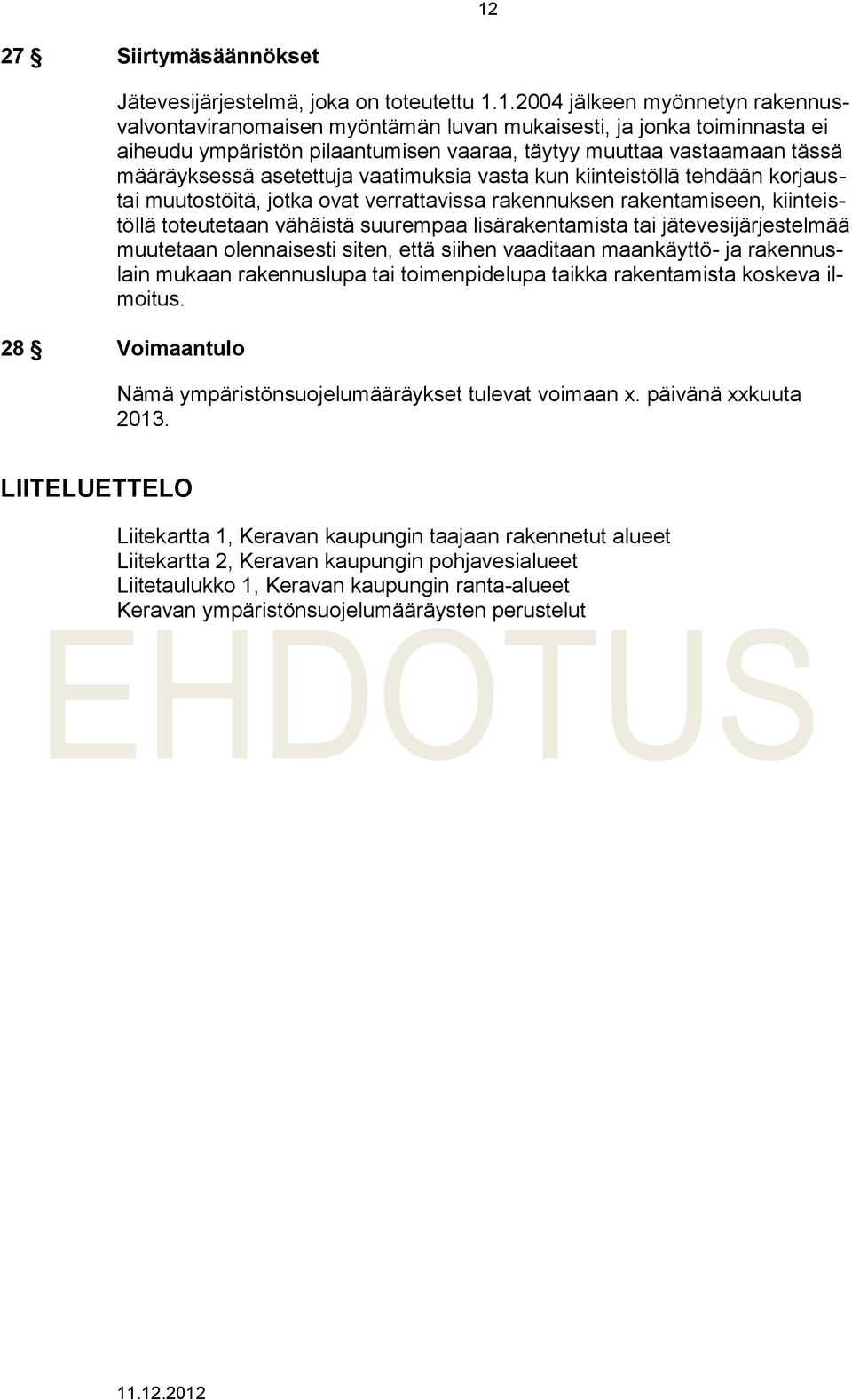 kiinteistöllä toteutetaan vähäistä suurempaa lisärakentamista tai jätevesijärjestelmää muutetaan olennaisesti siten, että siihen vaaditaan maankäyttö- ja rakennuslain mukaan rakennuslupa tai
