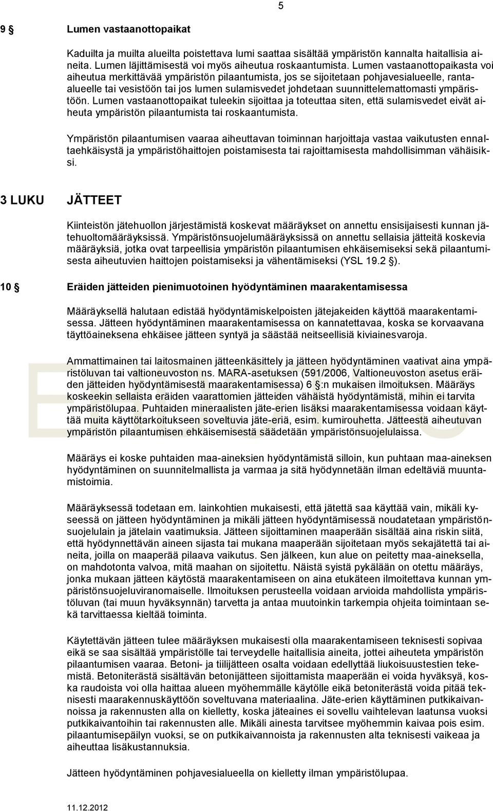 suunnittelemattomasti ympäristöön. Lumen vastaanottopaikat tuleekin sijoittaa ja toteuttaa siten, että sulamisvedet eivät aiheuta ympäristön pilaantumista tai roskaantumista.