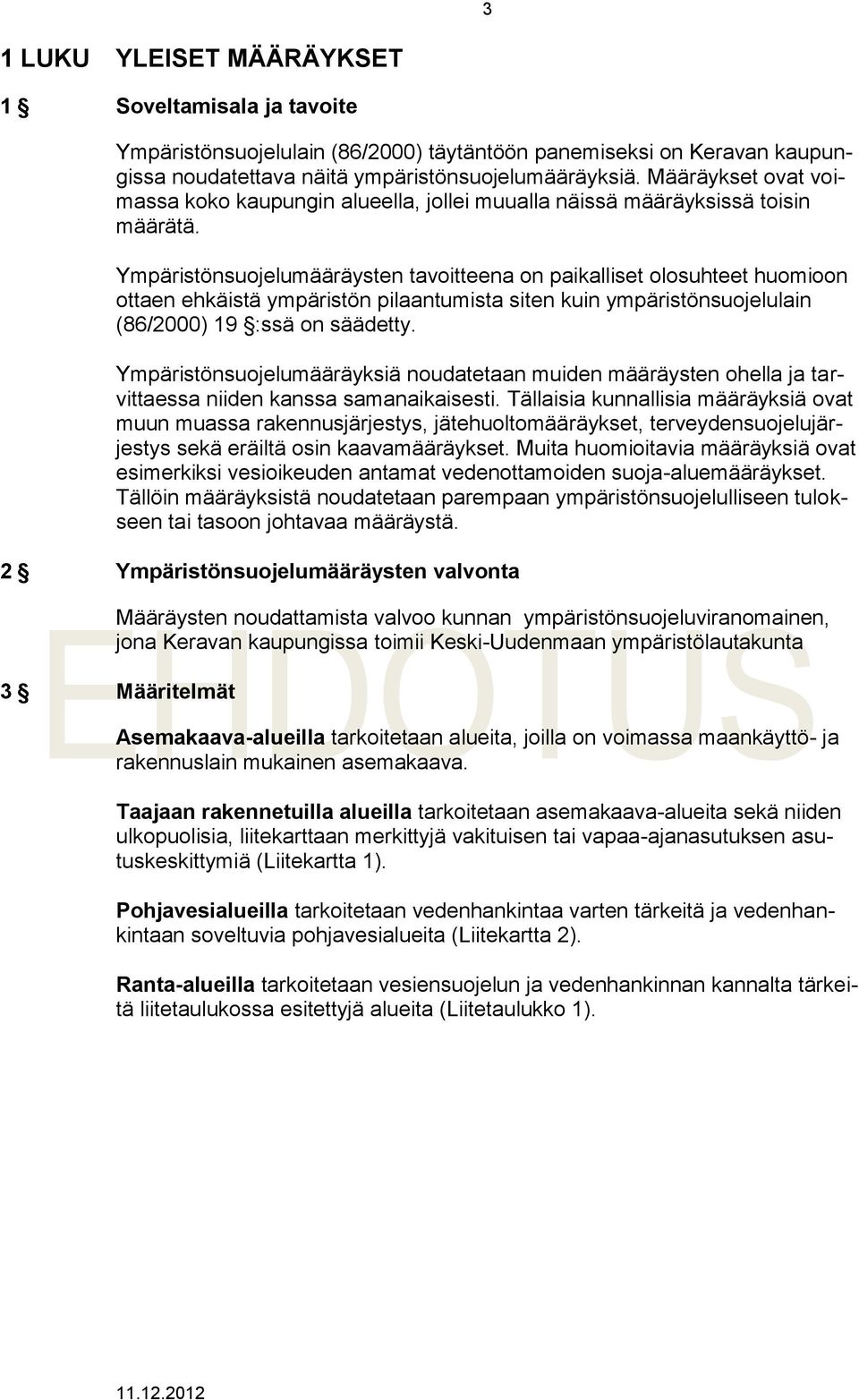 Ympäristönsuojelumääräysten tavoitteena on paikalliset olosuhteet huomioon ottaen ehkäistä ympäristön pilaantumista siten kuin ympäristönsuojelulain (86/2000) 19 :ssä on säädetty.