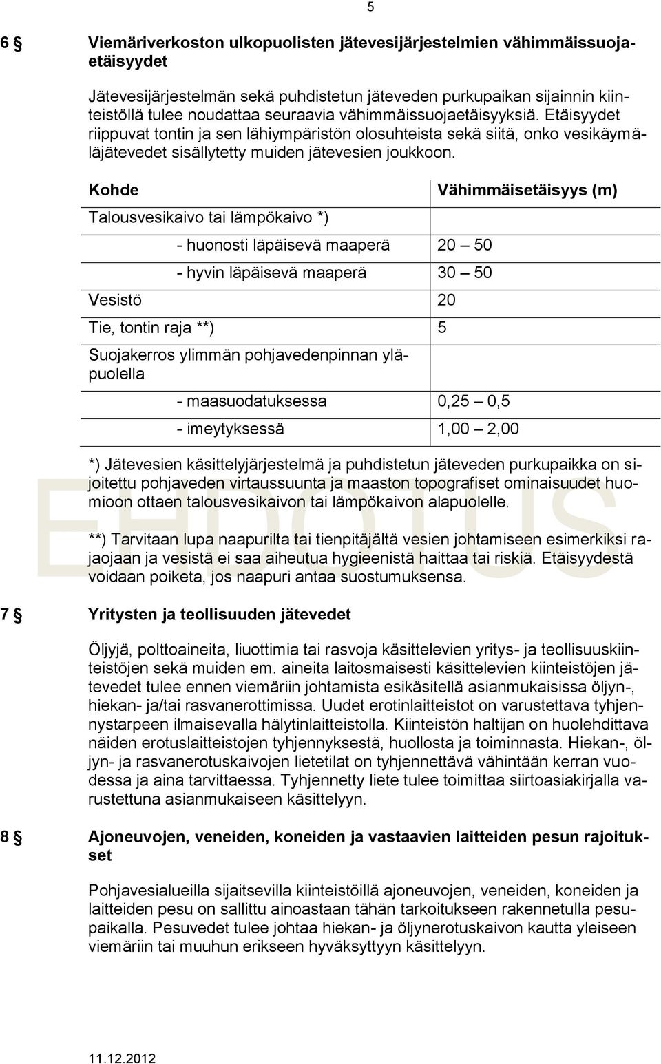 Kohde Talousvesikaivo tai lämpökaivo *) - huonosti läpäisevä maaperä 20 50 - hyvin läpäisevä maaperä 30 50 Vesistö 20 Tie, tontin raja **) 5 Suojakerros ylimmän pohjavedenpinnan yläpuolella -