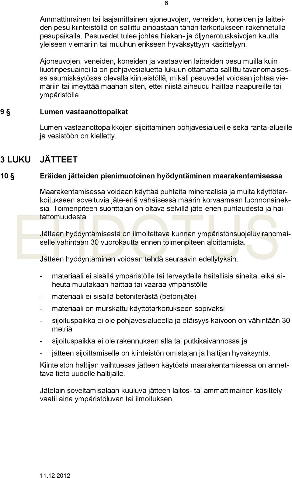 6 Ajoneuvojen, veneiden, koneiden ja vastaavien laitteiden pesu muilla kuin liuotinpesuaineilla on pohjavesialuetta lukuun ottamatta sallittu tavanomaisessa asumiskäytössä olevalla kiinteistöllä,