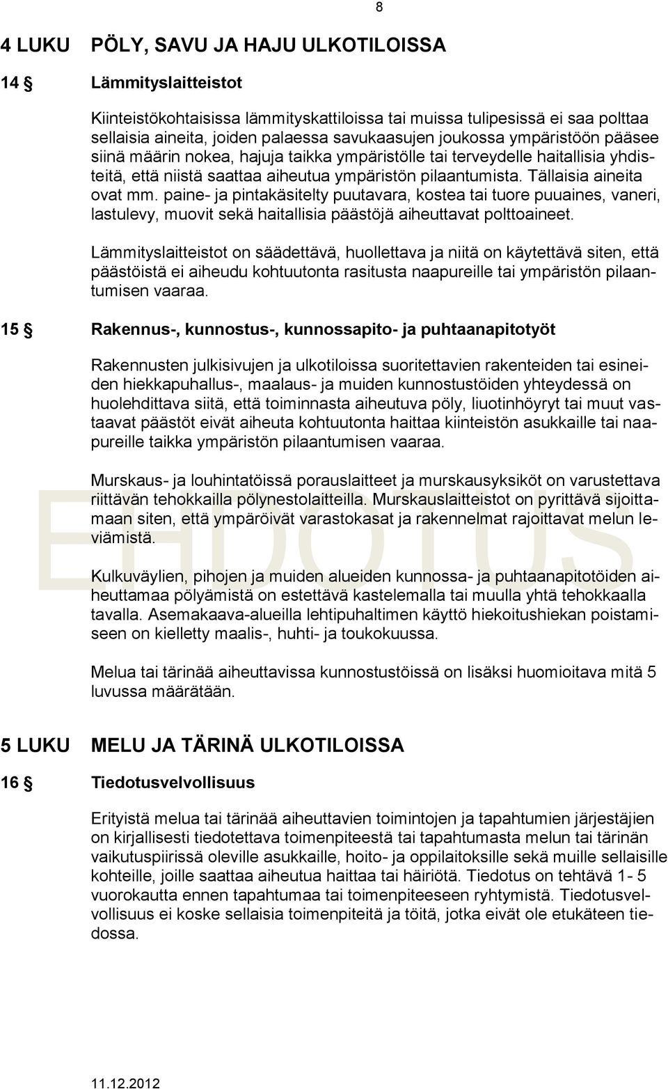 paine- ja pintakäsitelty puutavara, kostea tai tuore puuaines, vaneri, lastulevy, muovit sekä haitallisia päästöjä aiheuttavat polttoaineet.