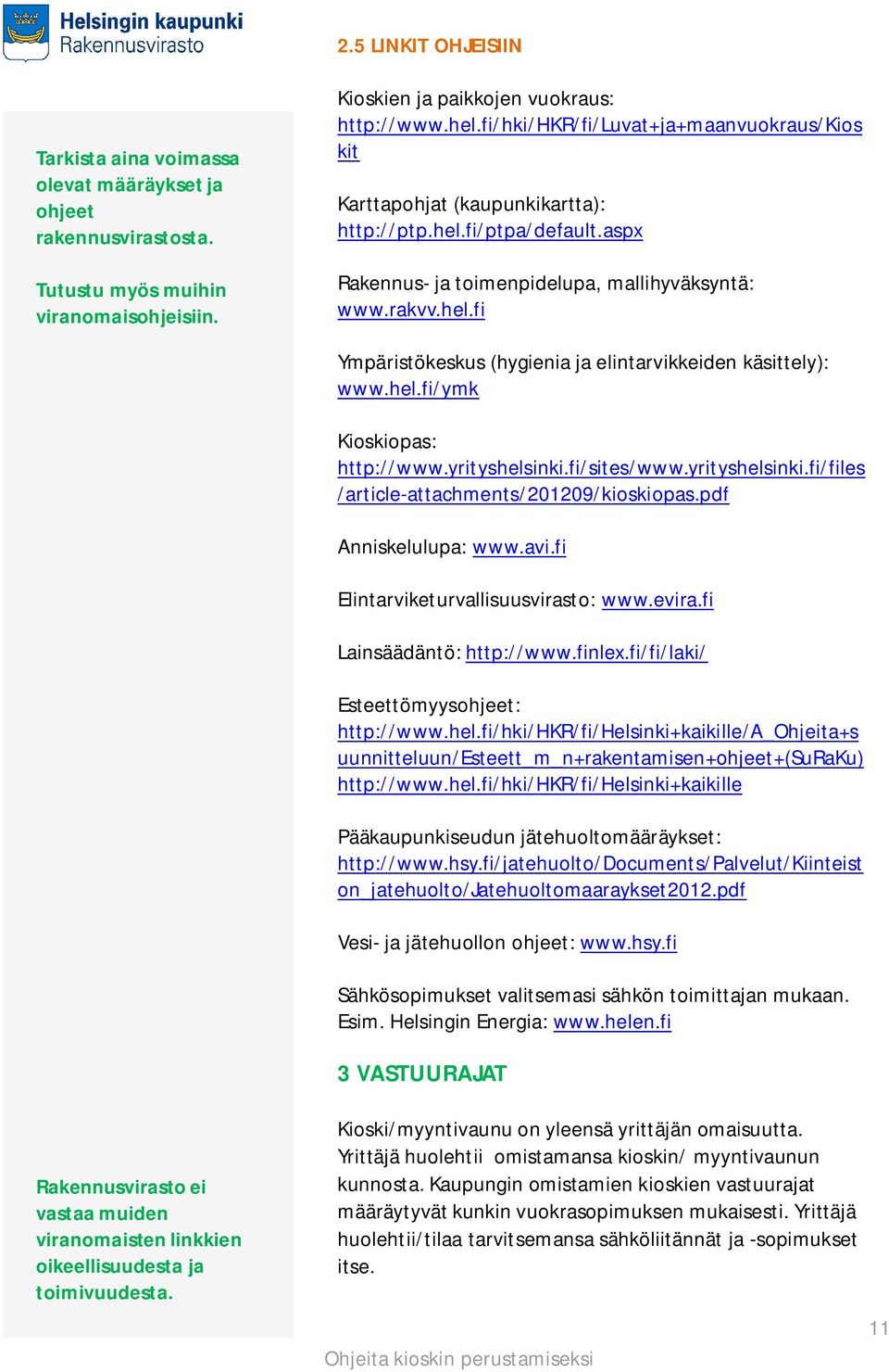 hel.fi/ymk Kioskiopas: http://www.yrityshelsinki.fi/sites/www.yrityshelsinki.fi/files /article-attachments/201209/kioskiopas.pdf Anniskelulupa: www.avi.fi Elintarviketurvallisuusvirasto: www.evira.