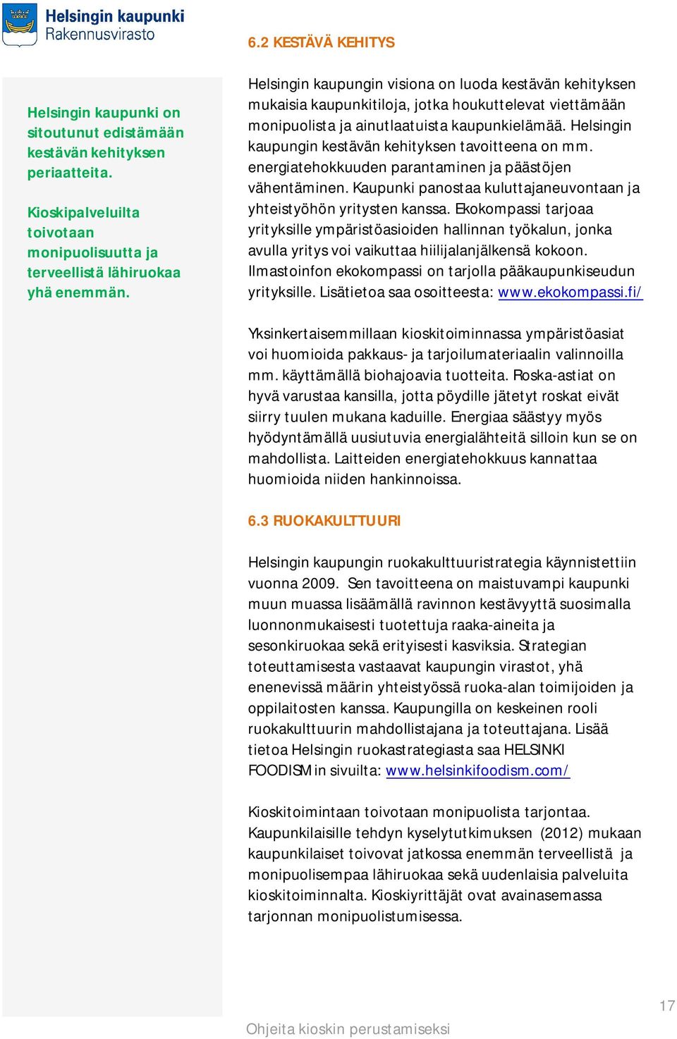 Helsingin kaupungin kestävän kehityksen tavoitteena on mm. energiatehokkuuden parantaminen ja päästöjen vähentäminen. Kaupunki panostaa kuluttajaneuvontaan ja yhteistyöhön yritysten kanssa.