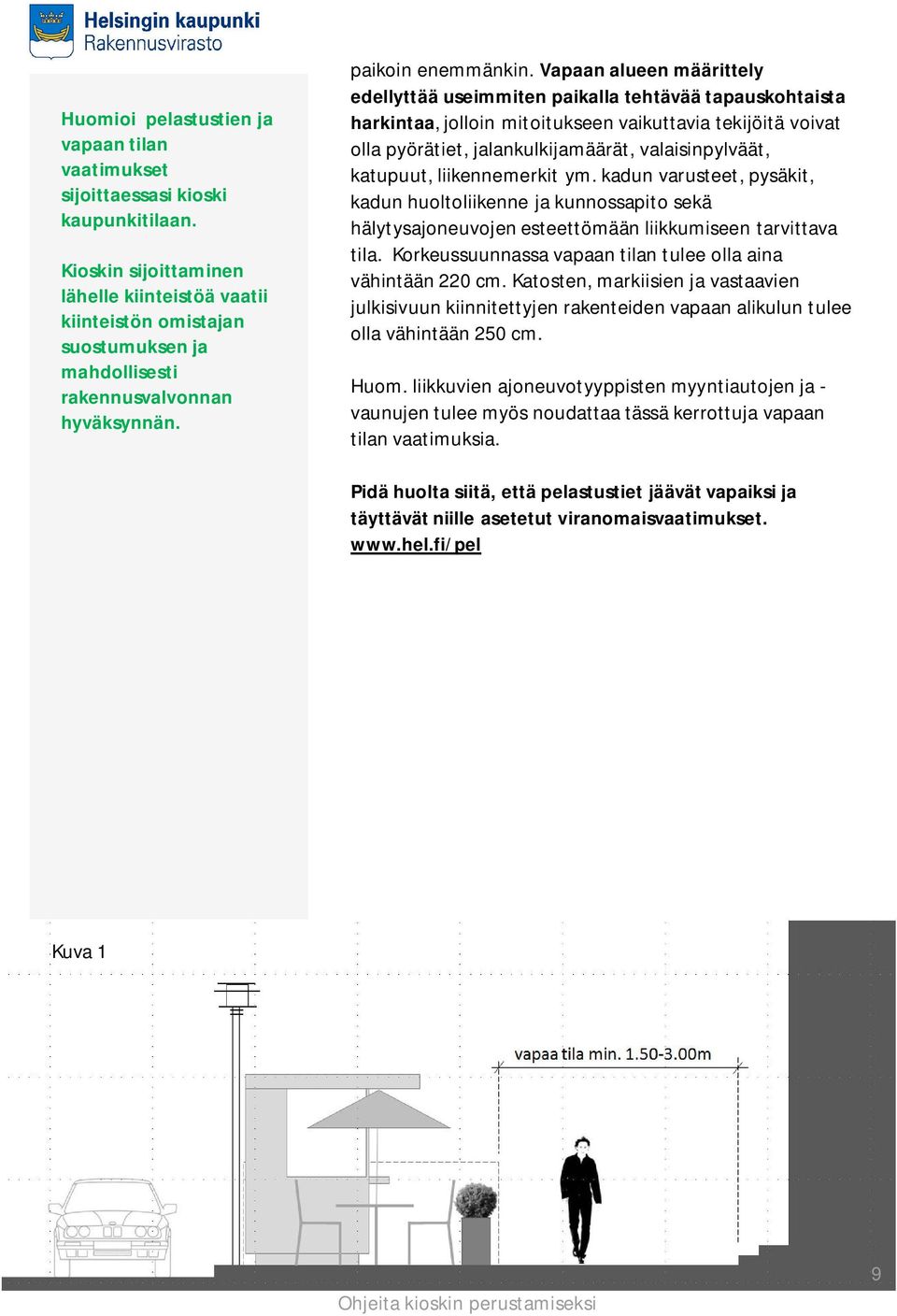 Vapaan alueen määrittely edellyttää useimmiten paikalla tehtävää tapauskohtaista harkintaa, jolloin mitoitukseen vaikuttavia tekijöitä voivat olla pyörätiet, jalankulkijamäärät, valaisinpylväät,