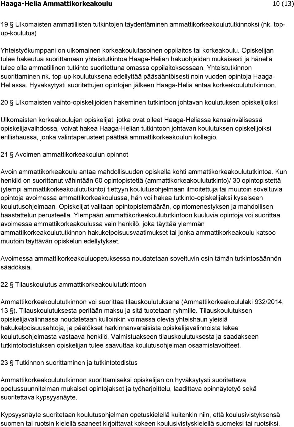 Opiskelijan tulee hakeutua suorittamaan yhteistutkintoa Haaga-Helian hakuohjeiden mukaisesti ja hänellä tulee olla ammatillinen tutkinto suoritettuna omassa oppilaitoksessaan.