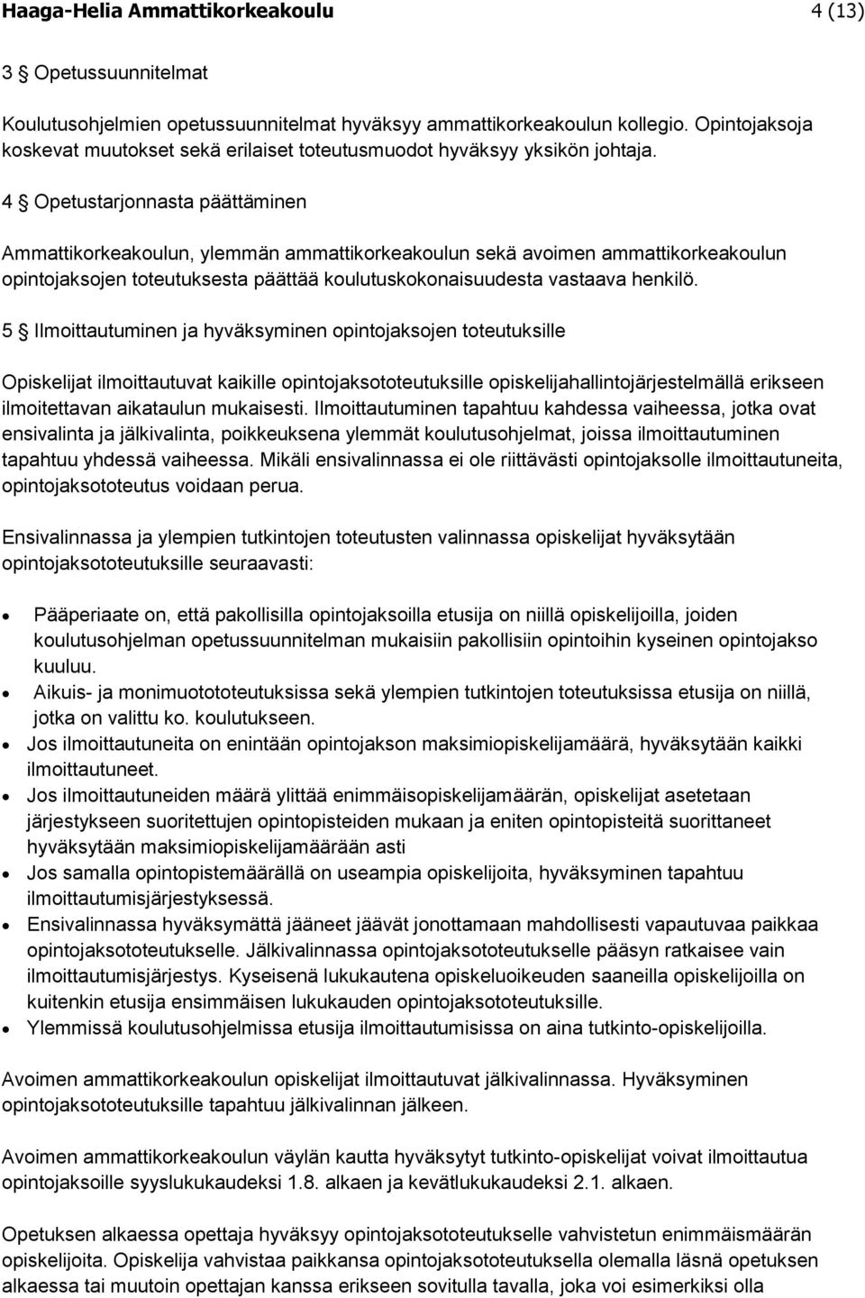 4 Opetustarjonnasta päättäminen Ammattikorkeakoulun, ylemmän ammattikorkeakoulun sekä avoimen ammattikorkeakoulun opintojaksojen toteutuksesta päättää koulutuskokonaisuudesta vastaava henkilö.