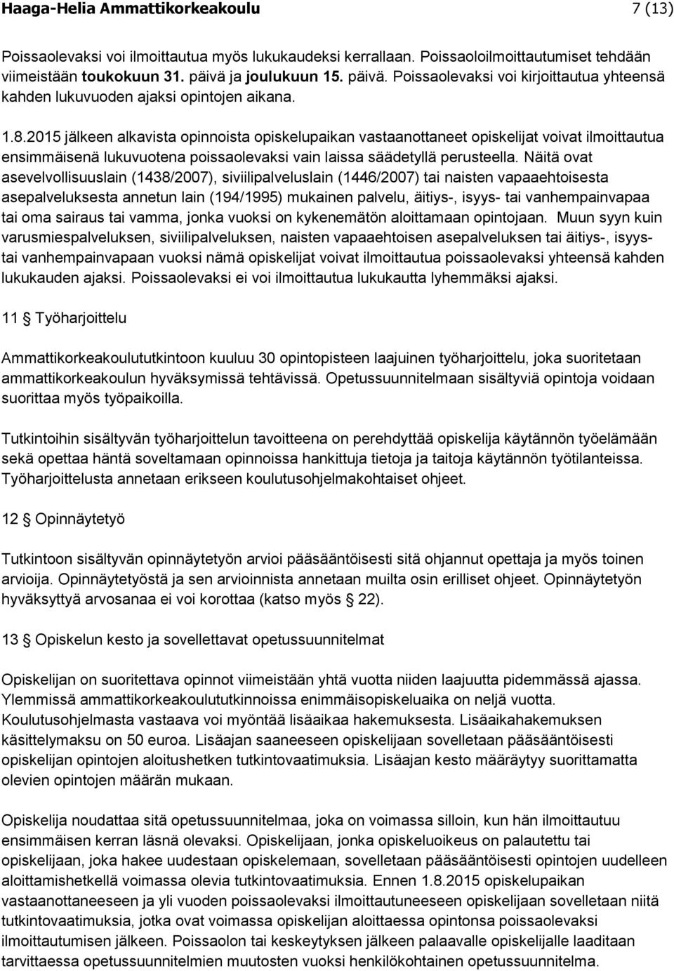 2015 jälkeen alkavista opinnoista opiskelupaikan vastaanottaneet opiskelijat voivat ilmoittautua ensimmäisenä lukuvuotena poissaolevaksi vain laissa säädetyllä perusteella.