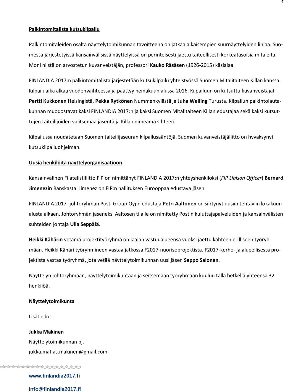 Moni niistä on arvostetun kuvanveistäjän, professori Kauko Räsäsen (1926-2015) käsialaa. FINLANDIA 2017:n palkintomitalista järjestetään kutsukilpailu yhteistyössä Suomen Mitalitaiteen Killan kanssa.