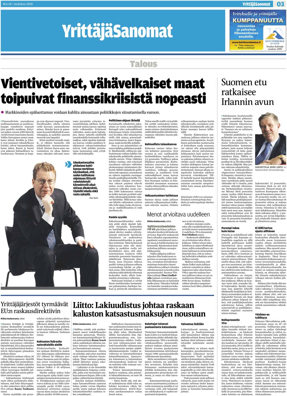 Vaikka Euroopassa monet maat, kuten Islanti, Kreikka ja Irlanti ovat joutuneet taloudelliseen kriisiin, vahvat kansantaloudet, kuten Saksa, Ruotsi ja Suomi ovat päässeet kohtuulliseen talouskasvuun.