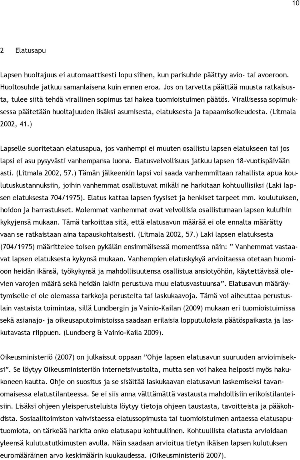 Virallisessa sopimuksessa päätetään huoltajuuden lisäksi asumisesta, elatuksesta ja tapaamisoikeudesta. (Litmala 2002, 41.