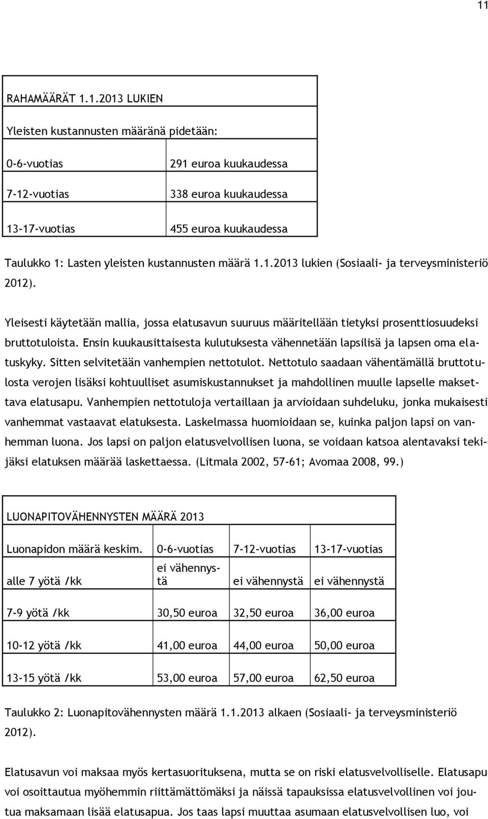 Ensin kuukausittaisesta kulutuksesta vähennetään lapsilisä ja lapsen oma elatuskyky. Sitten selvitetään vanhempien nettotulot.