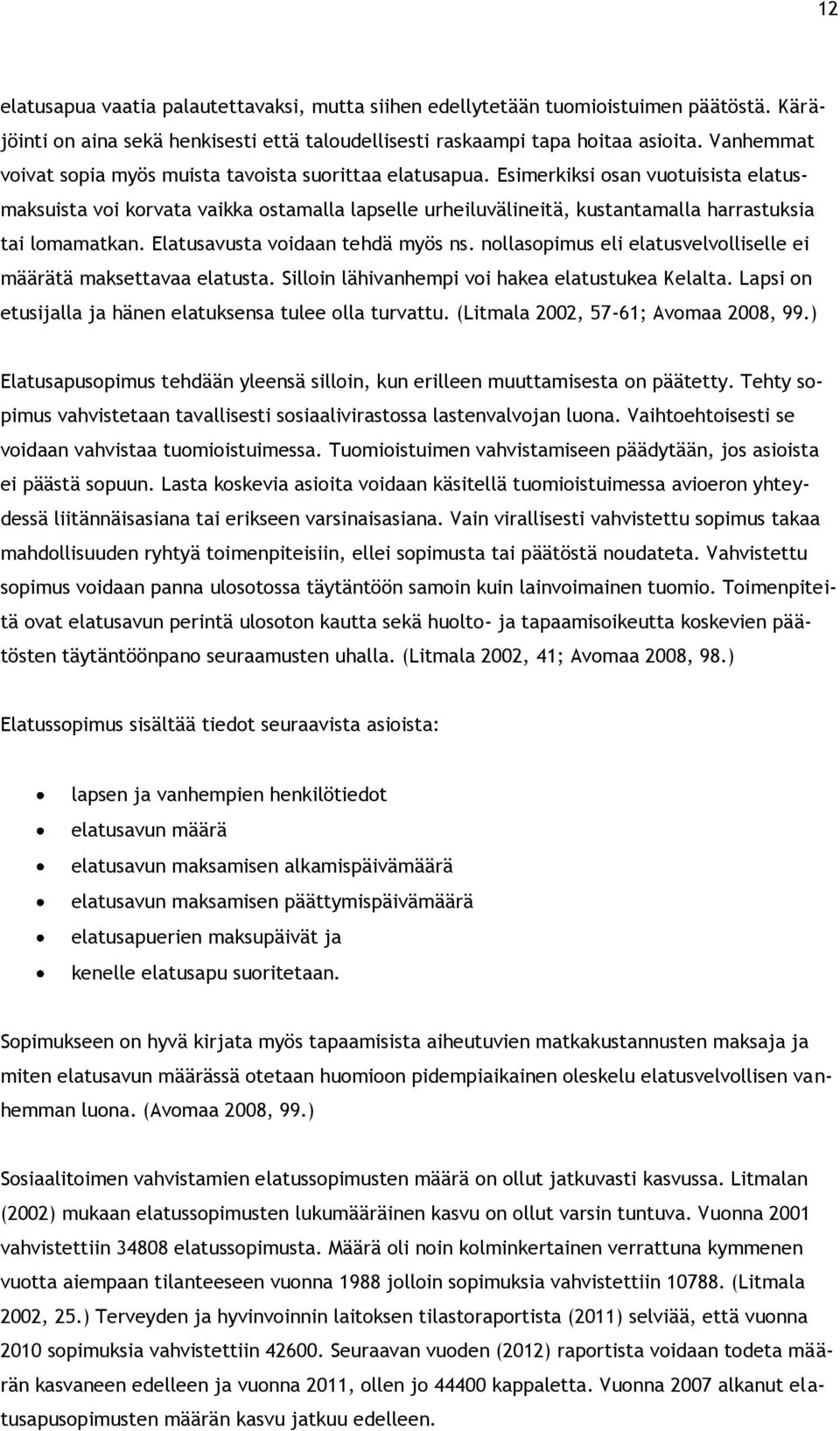 Esimerkiksi osan vuotuisista elatusmaksuista voi korvata vaikka ostamalla lapselle urheiluvälineitä, kustantamalla harrastuksia tai lomamatkan. Elatusavusta voidaan tehdä myös ns.