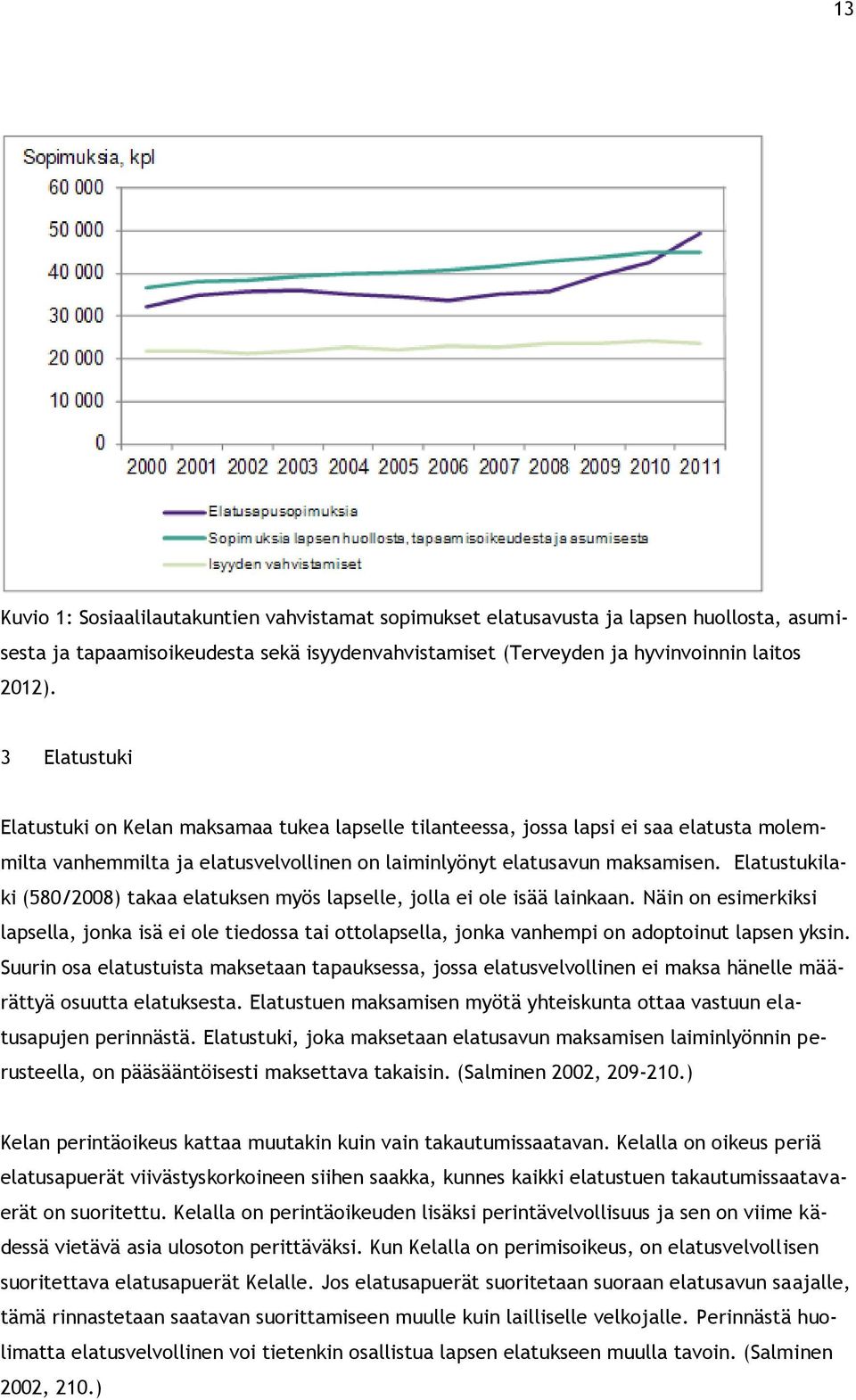 Elatustukilaki (580/2008) takaa elatuksen myös lapselle, jolla ei ole isää lainkaan.