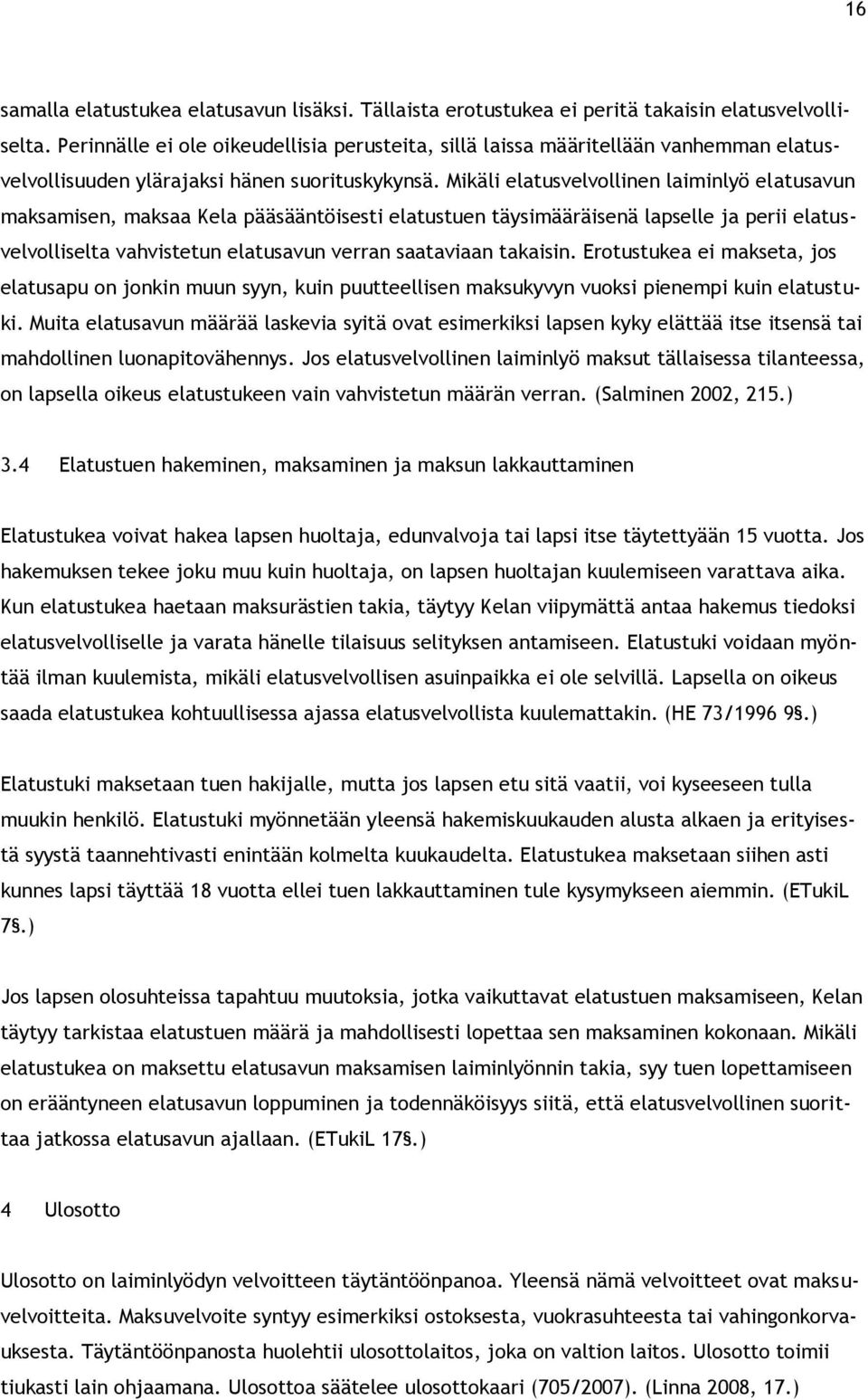 Mikäli elatusvelvollinen laiminlyö elatusavun maksamisen, maksaa Kela pääsääntöisesti elatustuen täysimääräisenä lapselle ja perii elatusvelvolliselta vahvistetun elatusavun verran saataviaan