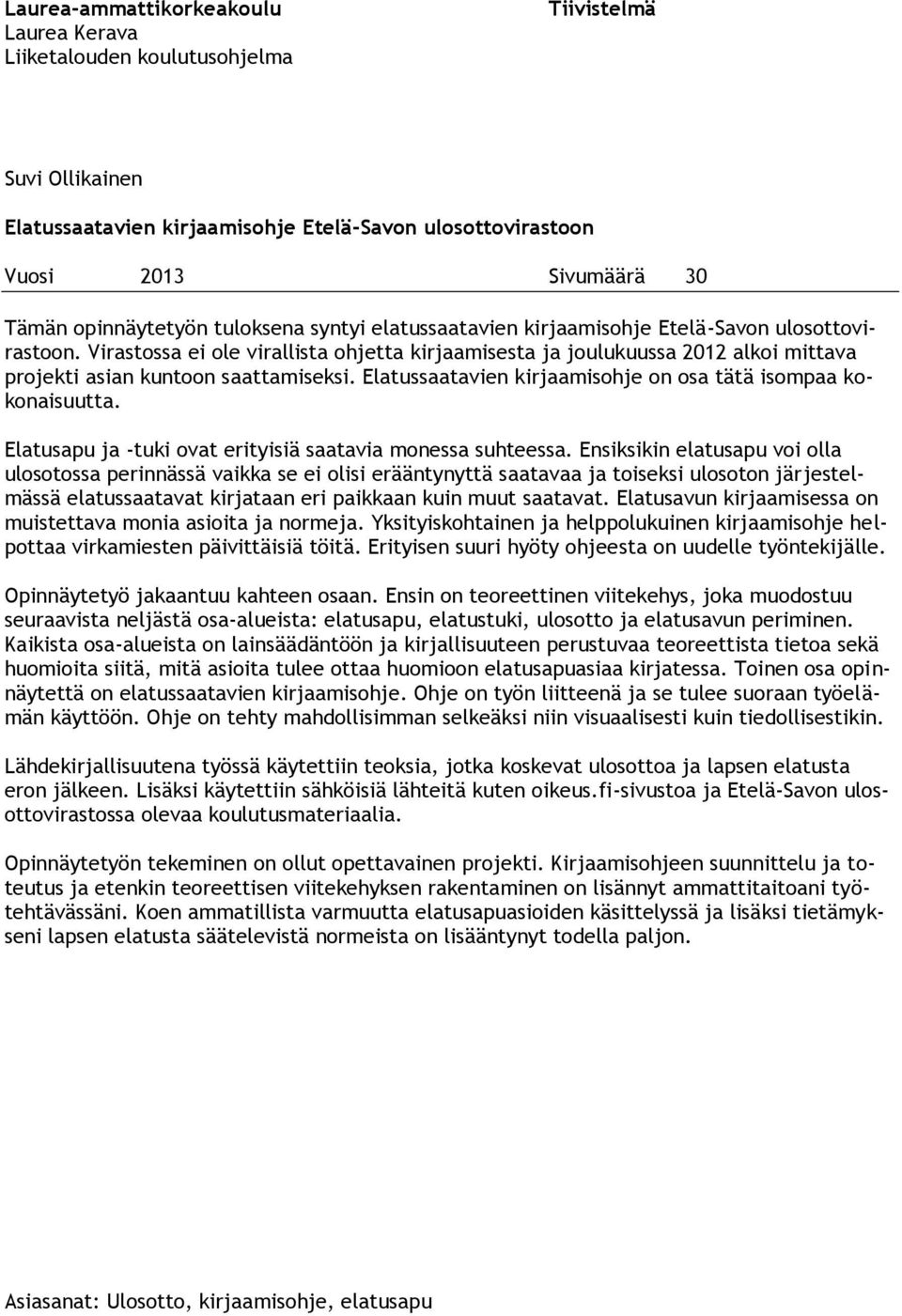 Virastossa ei ole virallista ohjetta kirjaamisesta ja joulukuussa 2012 alkoi mittava projekti asian kuntoon saattamiseksi. Elatussaatavien kirjaamisohje on osa tätä isompaa kokonaisuutta.