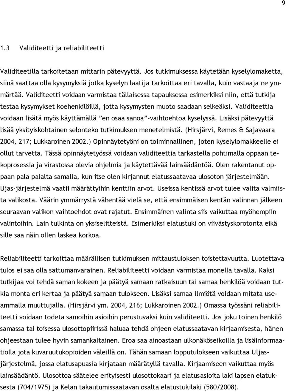 Validiteetti voidaan varmistaa tällaisessa tapauksessa esimerkiksi niin, että tutkija testaa kysymykset koehenkilöillä, jotta kysymysten muoto saadaan selkeäksi.