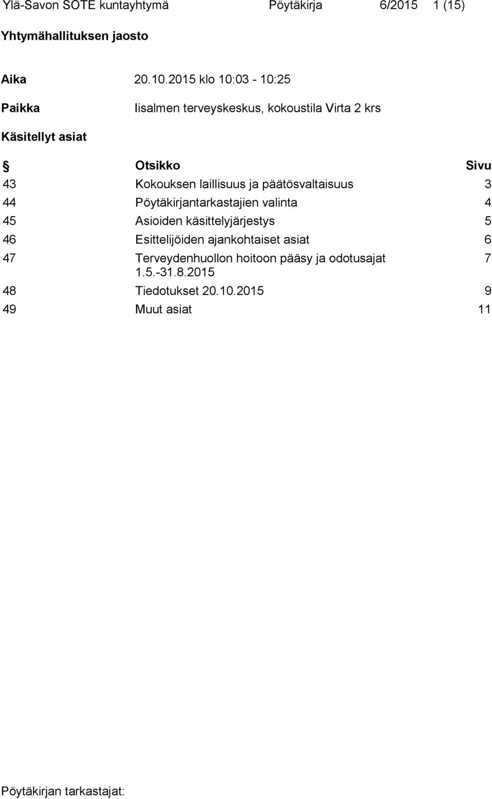 Kokouksen laillisuus ja päätösvaltaisuus 3 44 Pöytäkirjantarkastajien valinta 4 45 Asioiden käsittelyjärjestys 5