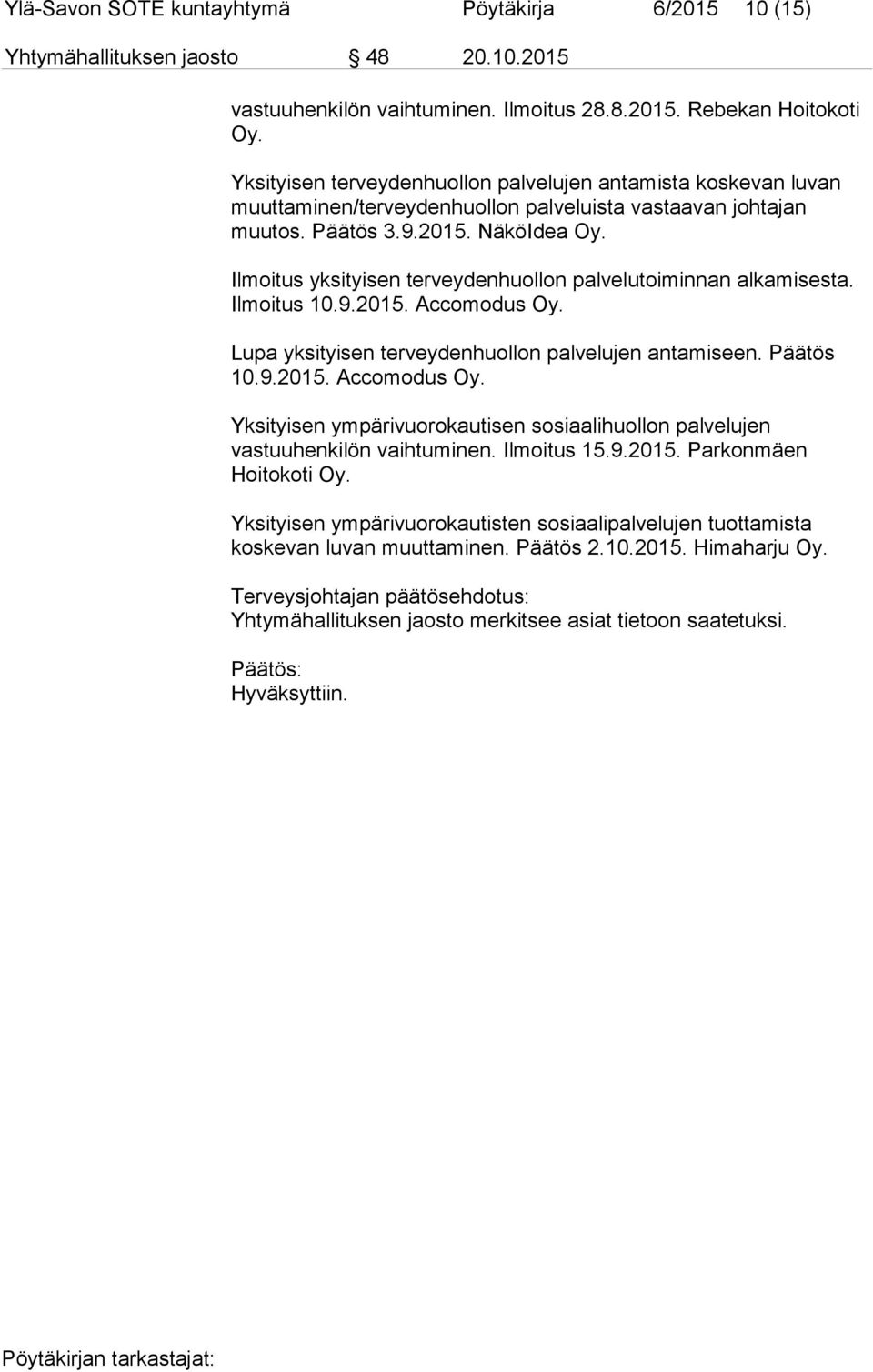 Ilmoitus yksityisen terveydenhuollon palvelutoiminnan alkamisesta. Ilmoitus 10.9.2015. Accomodus Oy. Lupa yksityisen terveydenhuollon palvelujen antamiseen. Päätös 10.9.2015. Accomodus Oy. Yksityisen ympärivuorokautisen sosiaalihuollon palvelujen vastuuhenkilön vaihtuminen.