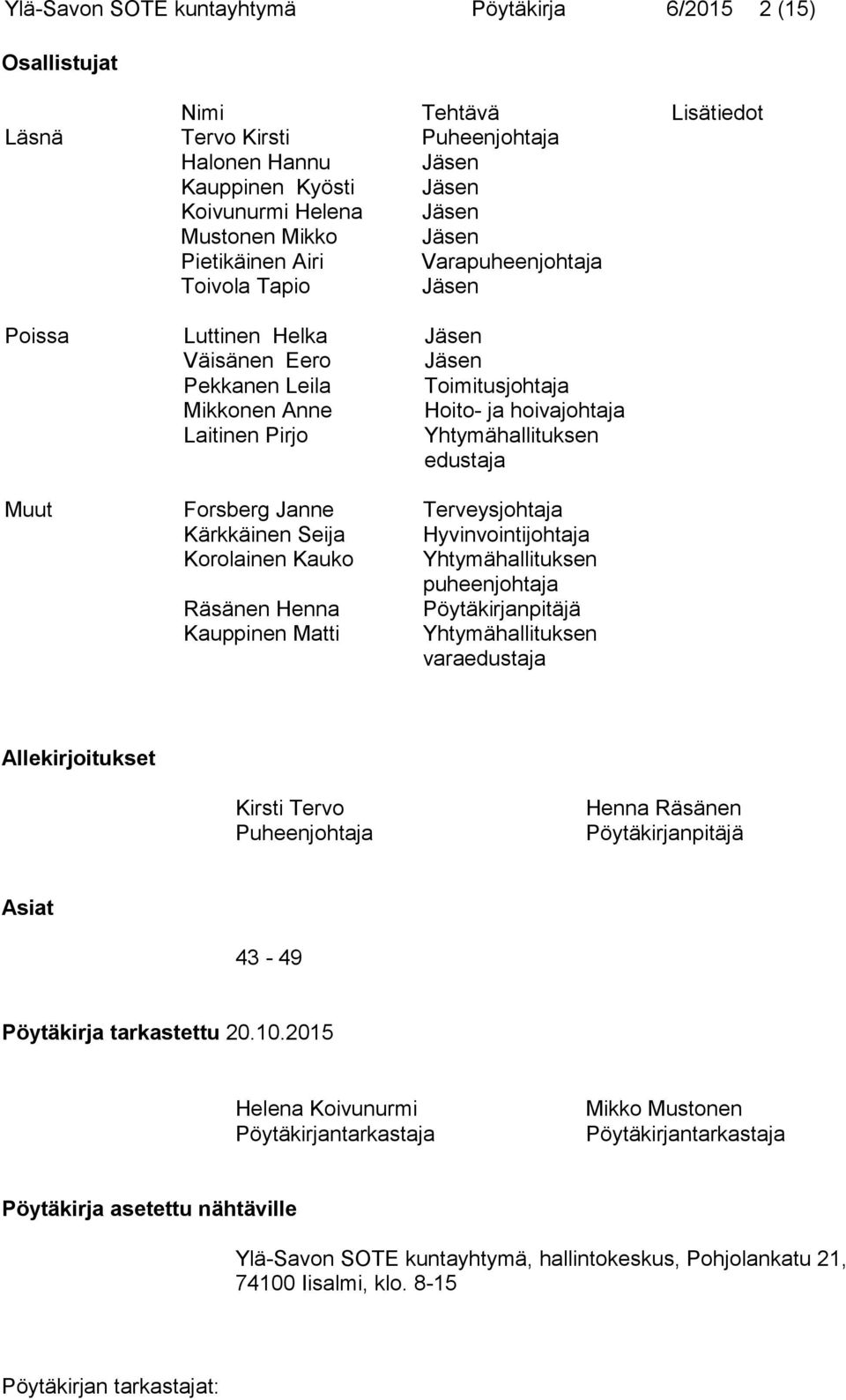 Yhtymähallituksen edustaja Muut Forsberg Janne Terveysjohtaja Kärkkäinen Seija Hyvinvointijohtaja Korolainen Kauko Yhtymähallituksen puheenjohtaja Räsänen Henna Pöytäkirjanpitäjä Kauppinen Matti