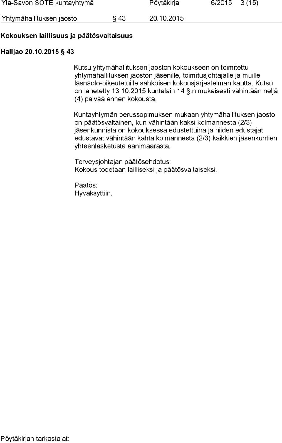 2015 43 Kutsu yhtymähallituksen jaoston kokoukseen on toimitettu yhtymähallituksen jaoston jäsenille, toimitusjohtajalle ja muille läsnäolo-oikeutetuille sähköisen kokousjärjestelmän kautta.