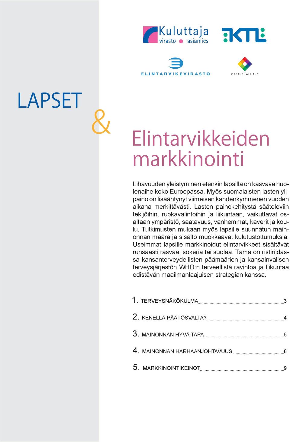 Lasten painokehitystä sääteleviin tekijöihin, ruokavalintoihin ja liikuntaan, vaikuttavat osaltaan ympäristö, saatavuus, vanhemmat, kaverit ja koulu.