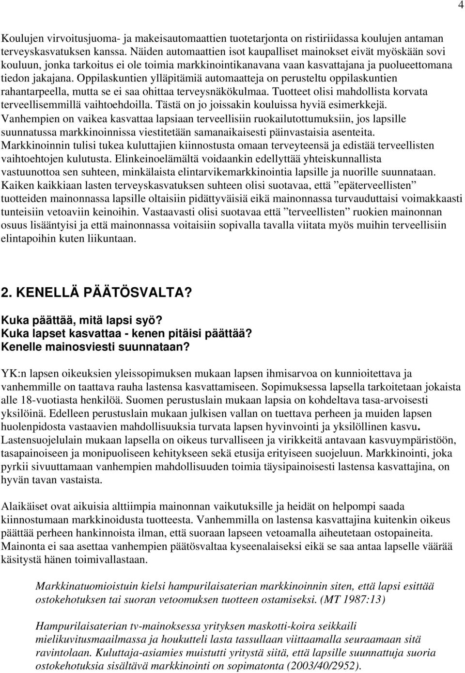 Oppilaskuntien ylläpitämiä automaatteja on perusteltu oppilaskuntien rahantarpeella, mutta se ei saa ohittaa terveysnäkökulmaa. Tuotteet olisi mahdollista korvata terveellisemmillä vaihtoehdoilla.