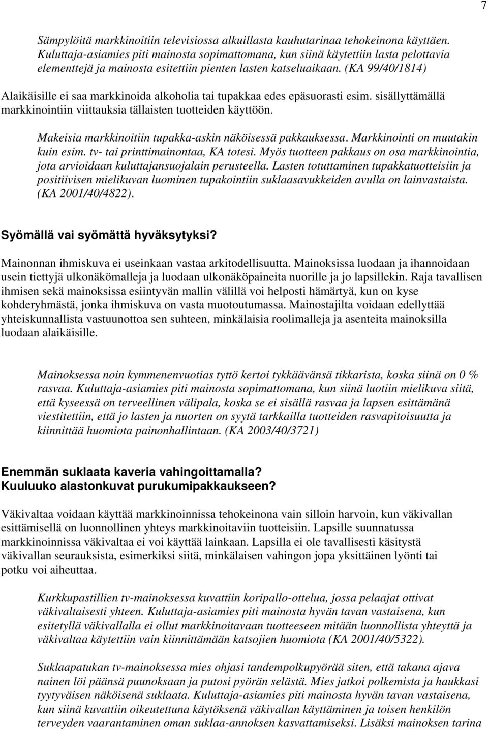 (KA 99/40/1814) Alaikäisille ei saa markkinoida alkoholia tai tupakkaa edes epäsuorasti esim. sisällyttämällä markkinointiin viittauksia tällaisten tuotteiden käyttöön.