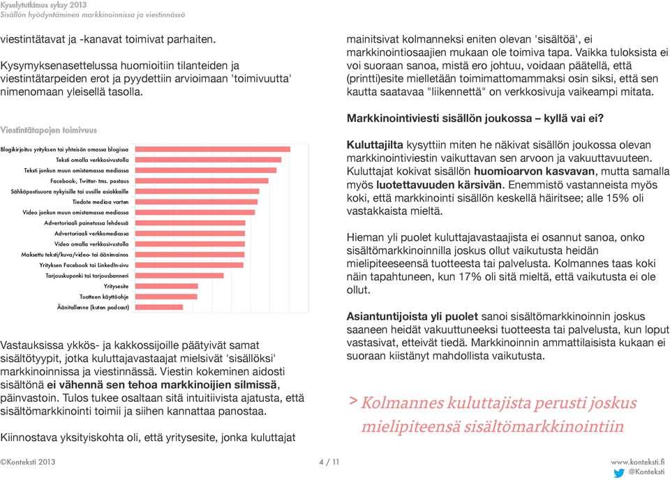 Vaikka tuloksista ei voi suoraan sanoa, mistä ero johtuu, voidaan päätellä, että (printti)esite mielletään toimimattomammaksi osin siksi, että sen kautta saatavaa "liikennettä" on verkkosivuja