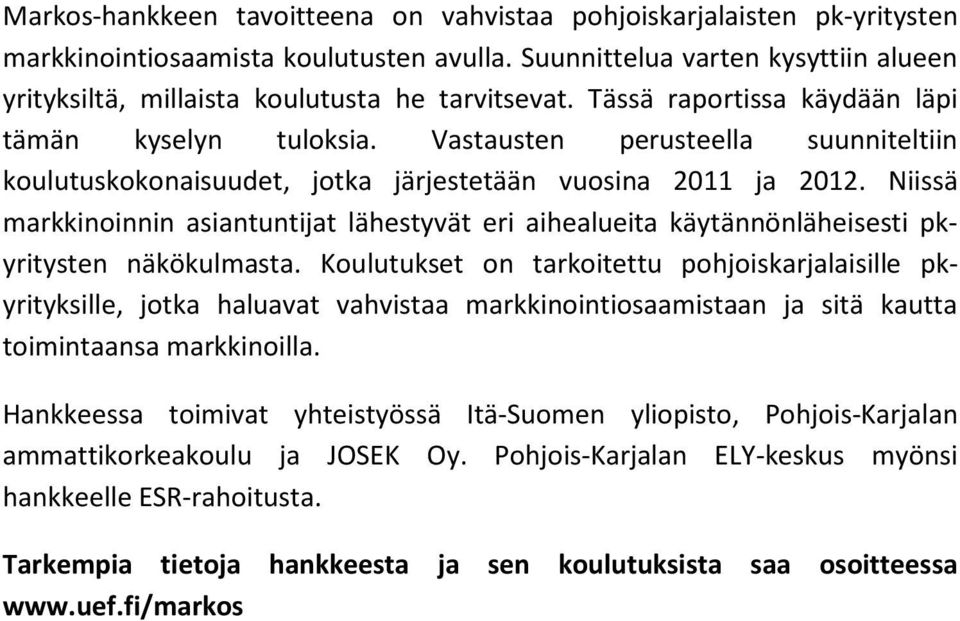 Vastausten perusteella suunniteltiin koulutuskokonaisuudet, jotka järjestetään vuosina 2011 ja 2012.