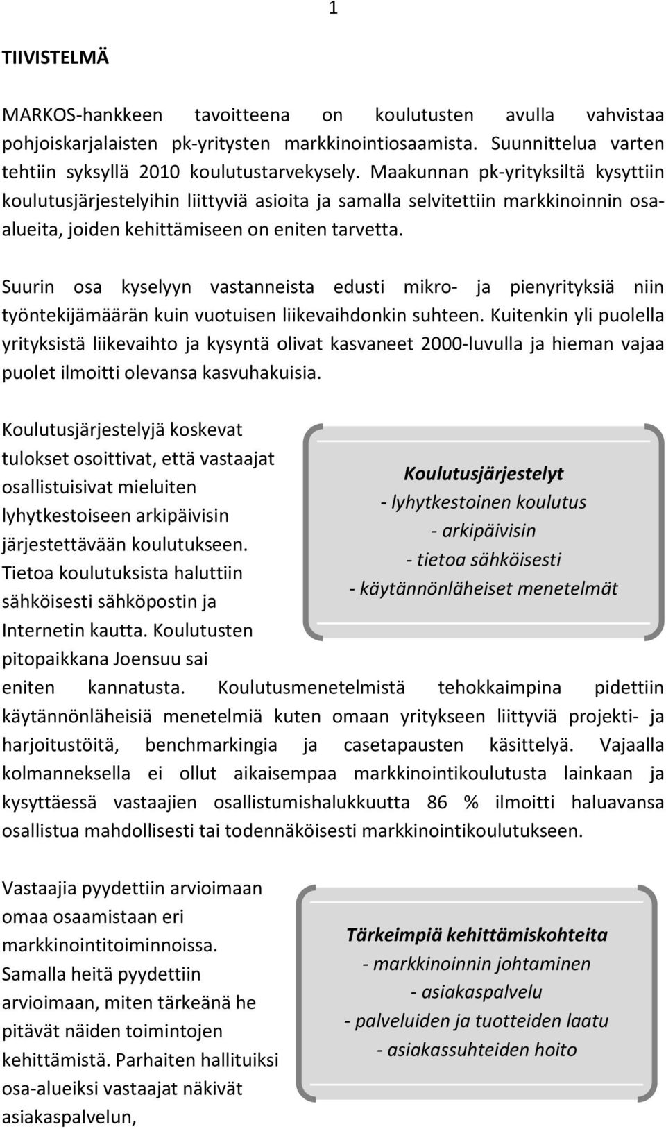 Suurin osa kyselyyn vastanneista edusti mikro- ja pienyrityksiä niin työntekijämäärän kuin vuotuisen liikevaihdonkin suhteen.