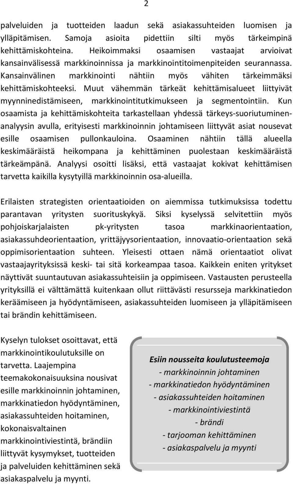 Kansainvälinen markkinointi nähtiin myös vähiten tärkeimmäksi kehittämiskohteeksi. Muut vähemmän tärkeät kehittämisalueet liittyivät myynninedistämiseen, markkinointitutkimukseen ja segmentointiin.