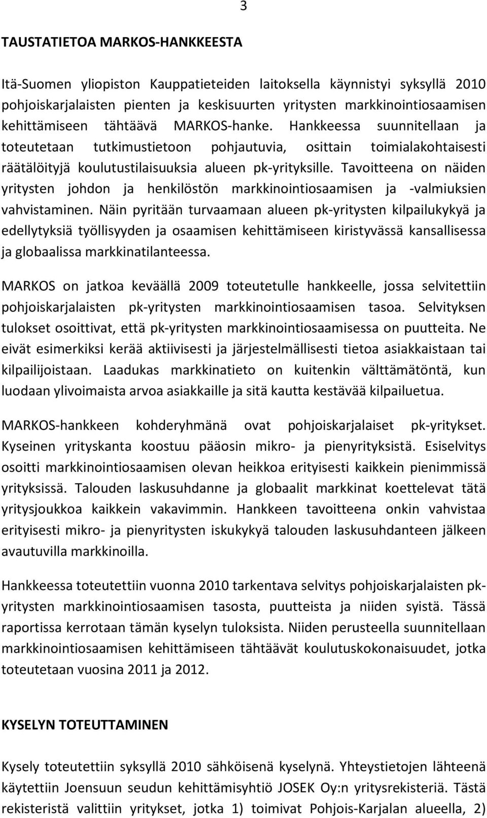 Tavoitteena on näiden yritysten johdon ja henkilöstön markkinointiosaamisen ja -valmiuksien vahvistaminen.