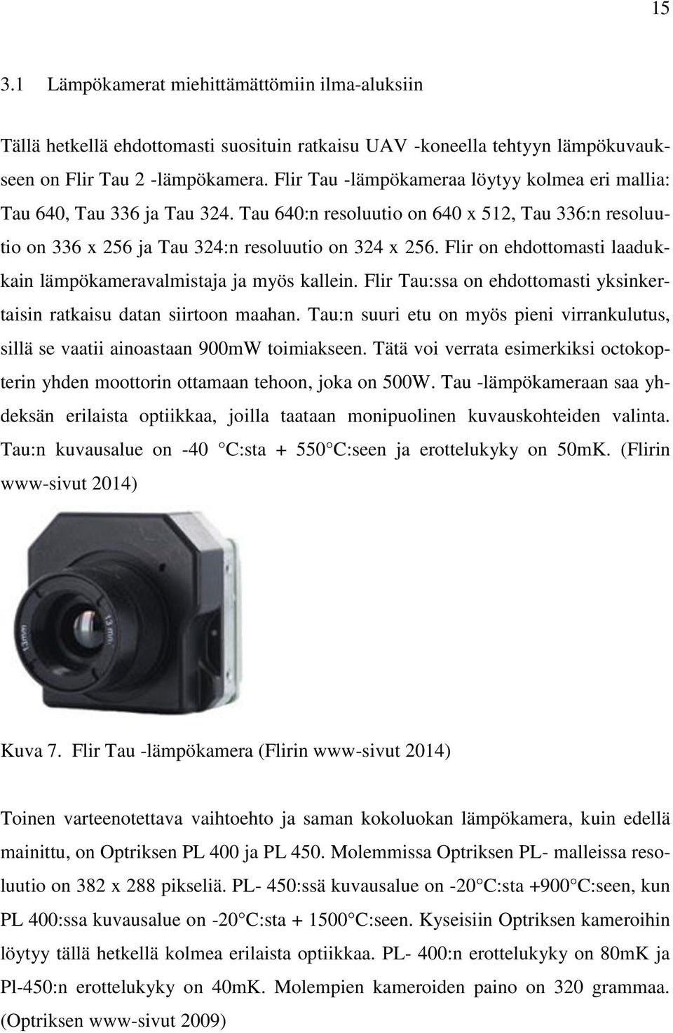 Flir on ehdottomasti laadukkain lämpökameravalmistaja ja myös kallein. Flir Tau:ssa on ehdottomasti yksinkertaisin ratkaisu datan siirtoon maahan.