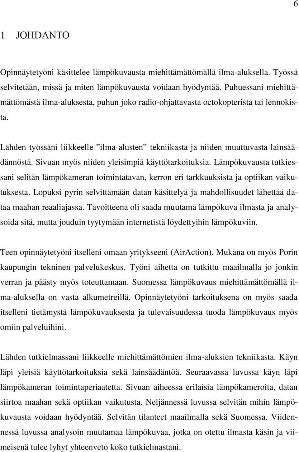 Sivuan myös niiden yleisimpiä käyttötarkoituksia. Lämpökuvausta tutkiessani selitän lämpökameran toimintatavan, kerron eri tarkkuuksista ja optiikan vaikutuksesta.