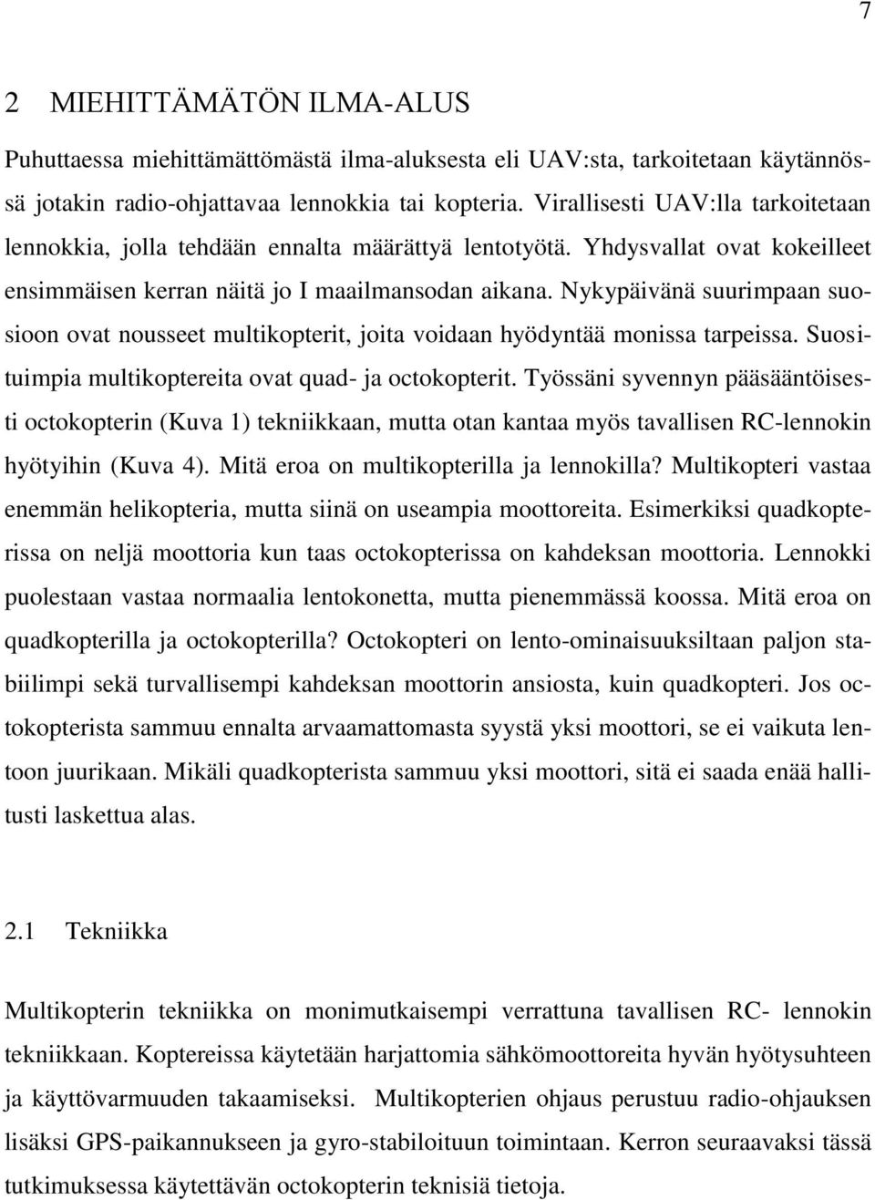 Nykypäivänä suurimpaan suosioon ovat nousseet multikopterit, joita voidaan hyödyntää monissa tarpeissa. Suosituimpia multikoptereita ovat quad- ja octokopterit.