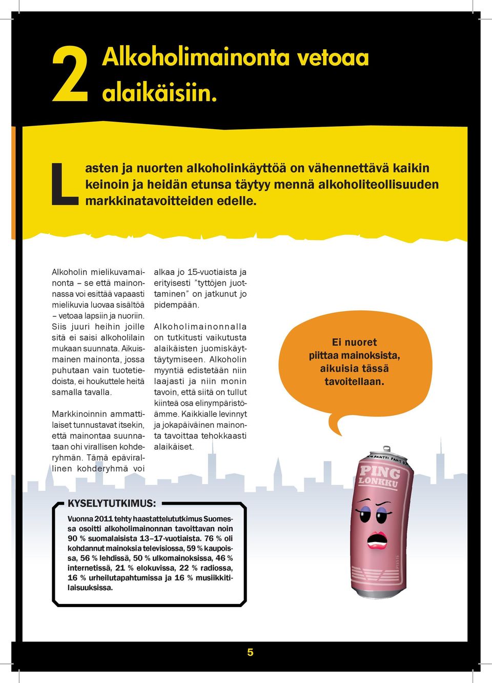 Aikuismainen mainonta, jossa puhutaan vain tuotetiedoista, ei houkuttele heitä samalla tavalla. Markkinoinnin ammattilaiset tunnustavat itsekin, että mainontaa suunnataan ohi virallisen kohderyhmän.