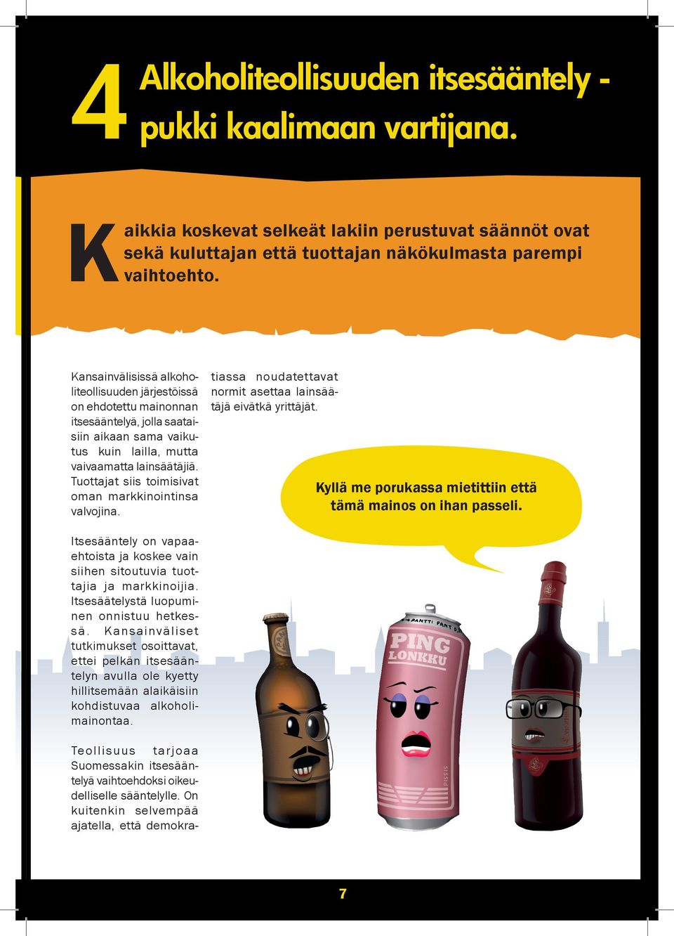 Tuottajat siis toimisivat oman markkinointinsa valvojina. tiassa noudatettavat normit asettaa lainsäätäjä eivätkä yrittäjät. Kyllä me porukassa mietittiin että tämä mainos on ihan passeli.