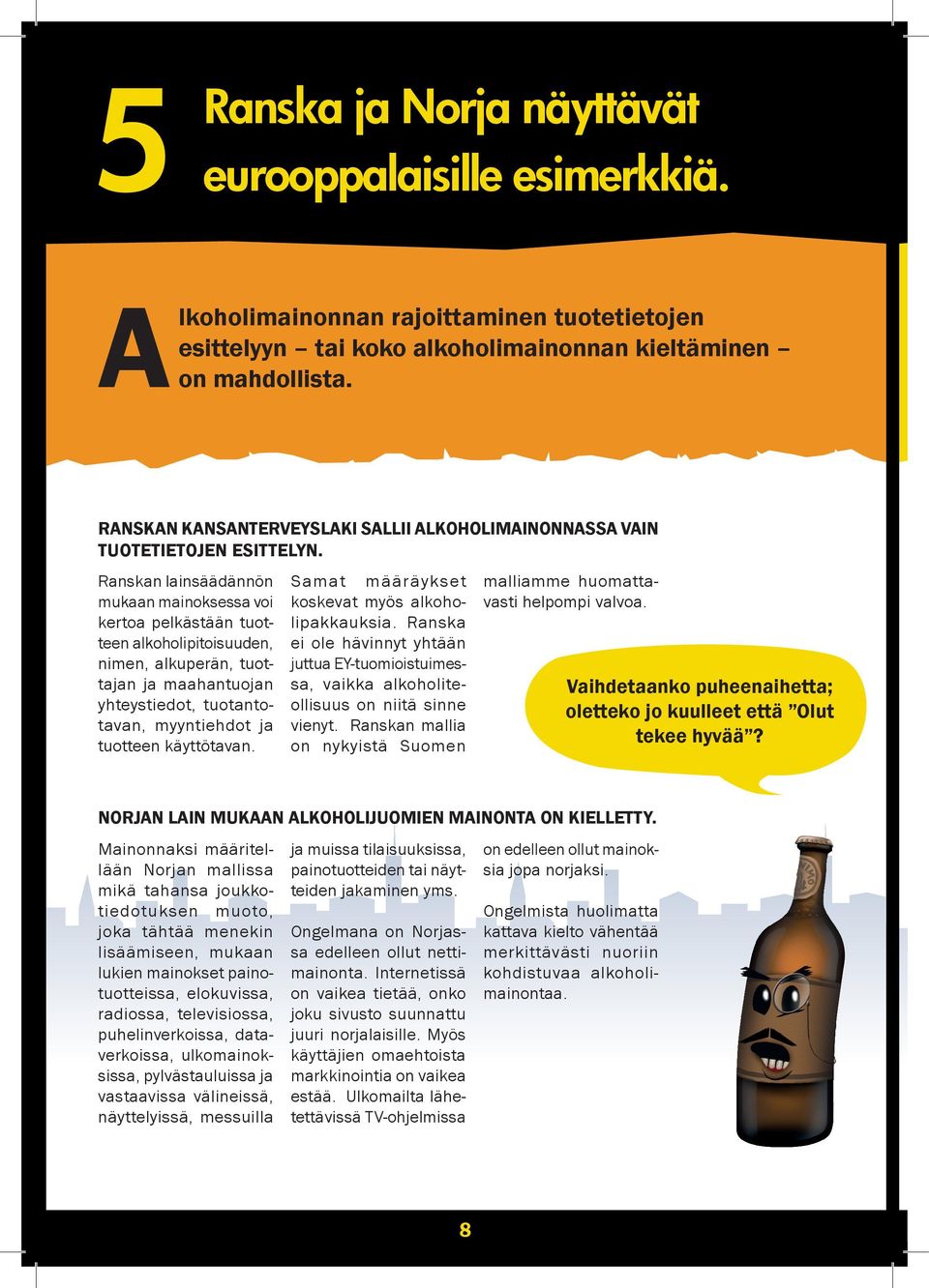 Ranskan lainsäädännön mukaan mainoksessa voi kertoa pelkästään tuotteen alkoholipitoisuuden, nimen, alkuperän, tuottajan ja maahantuojan yhteystiedot, tuotantotavan, myyntiehdot ja tuotteen