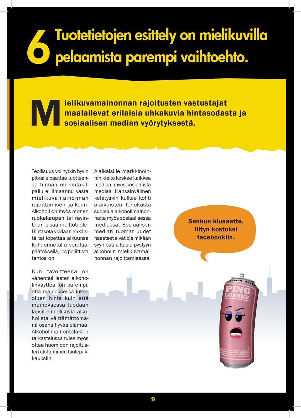 Alkoholi on myös monen ruokakaupan tai ravintolan sisäänheittotuote. Hintasota voidaan ehkäistä tai lopettaa alkuunsa kohdennetulla verotuspäätöksellä, jos poliittista tahtoa on.