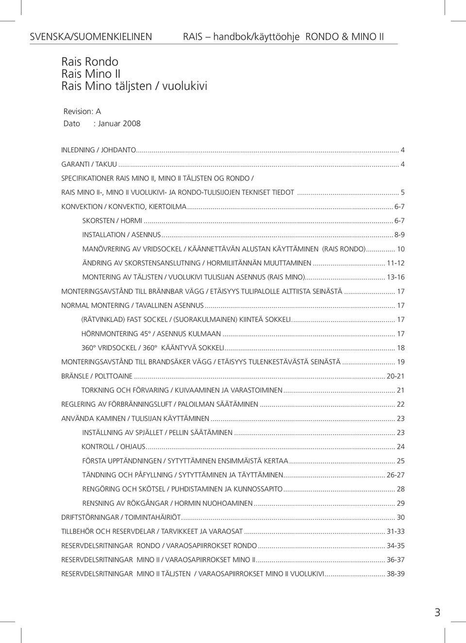 .. 6-7 INSTALLATION / ASENNUS... 8-9 MANÖVRERING AV VRIDSOCKEL / KÄÄNNETTÄVÄN ALUSTAN KÄYTTÄMINEN (RAIS RONDO)... 10 ÄNDRING AV SKORSTENSANSLUTNING / HORMILIITÄNNÄN MUUTTAMINEN.