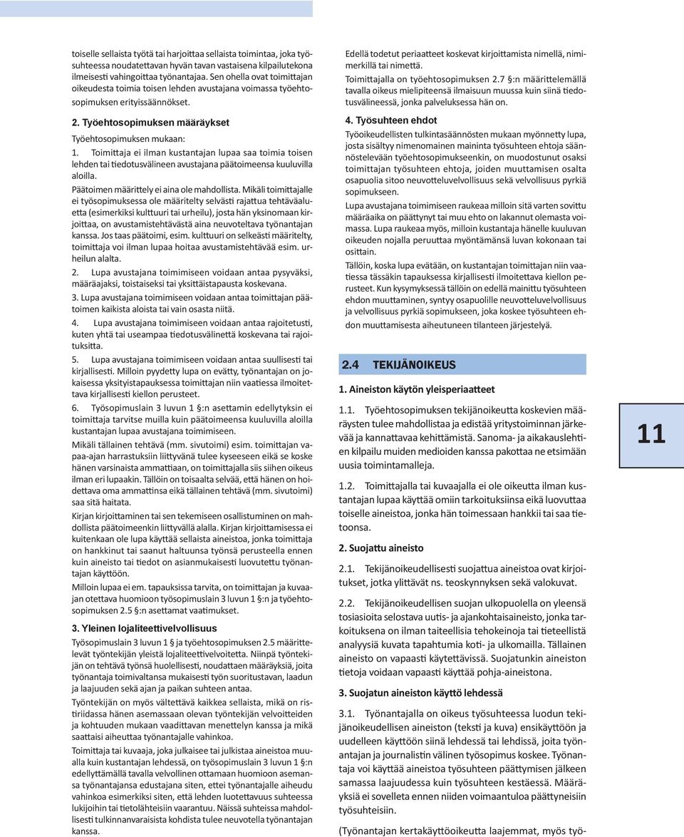 Toimittaja ei ilman kustantajan lupaa saa toimia toisen lehden tai tiedotusvälineen avustajana päätoimeensa kuulu villa aloilla. Päätoimen määrittely ei aina ole mahdollista.