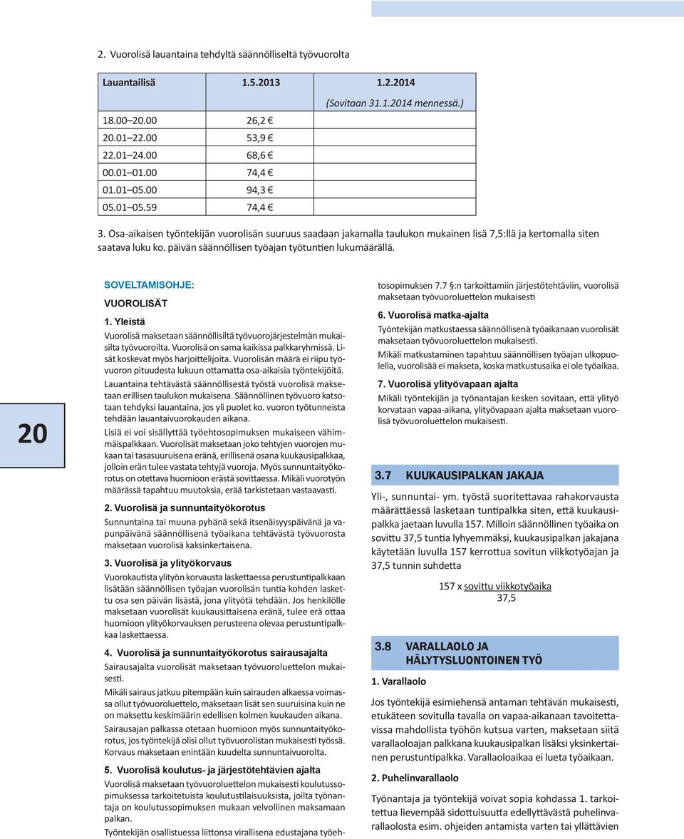päivän säännöllisen työajan työtuntien lukumäärällä. 20 SOVELTAMISOHJE: VUOROLISÄT 1. Yleistä Vuorolisä maksetaan säännöllisiltä työvuorojärjestelmän mukaisilta työvuoroilta.