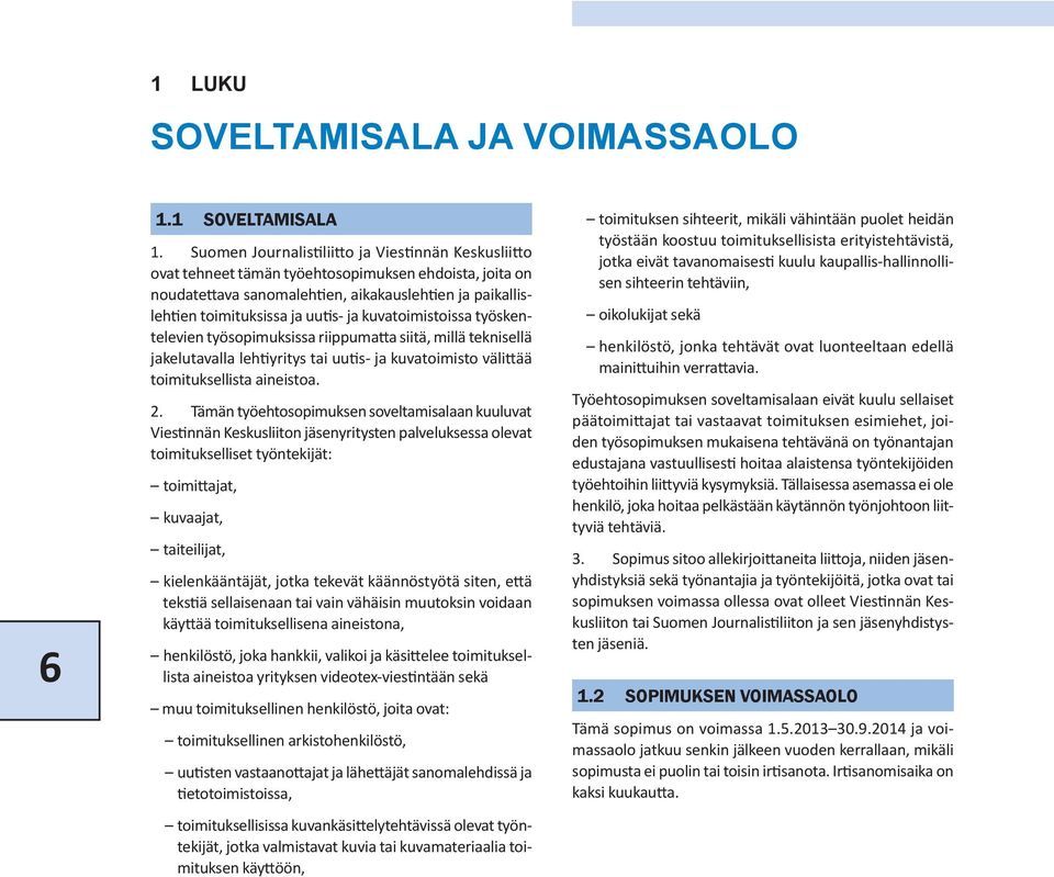 kuvatoimistoissa työskentelevien työsopimuksissa riippumatta siitä, millä teknisellä jakelutavalla lehtiyritys tai uutis- ja kuvatoimisto välittää toimituksellista aineistoa. 2.