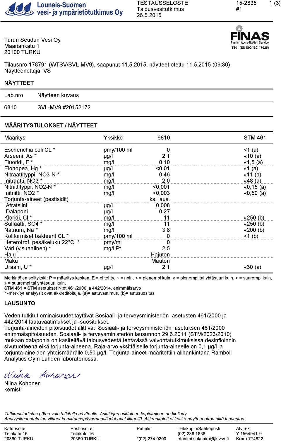 (a) Elohopea, Hg * <0,01 «1 (a) Nitraattityppi, NO3-N * mg/l 0,46 «11 (a) nitraatti, NO3 * mg/l 2,0 «48 (a) Nitriittityppi, NO2-N * mg/l <0,001 «0,15 (a) nitriitti, NO2 * mg/l <0,003 «0,50 (a)