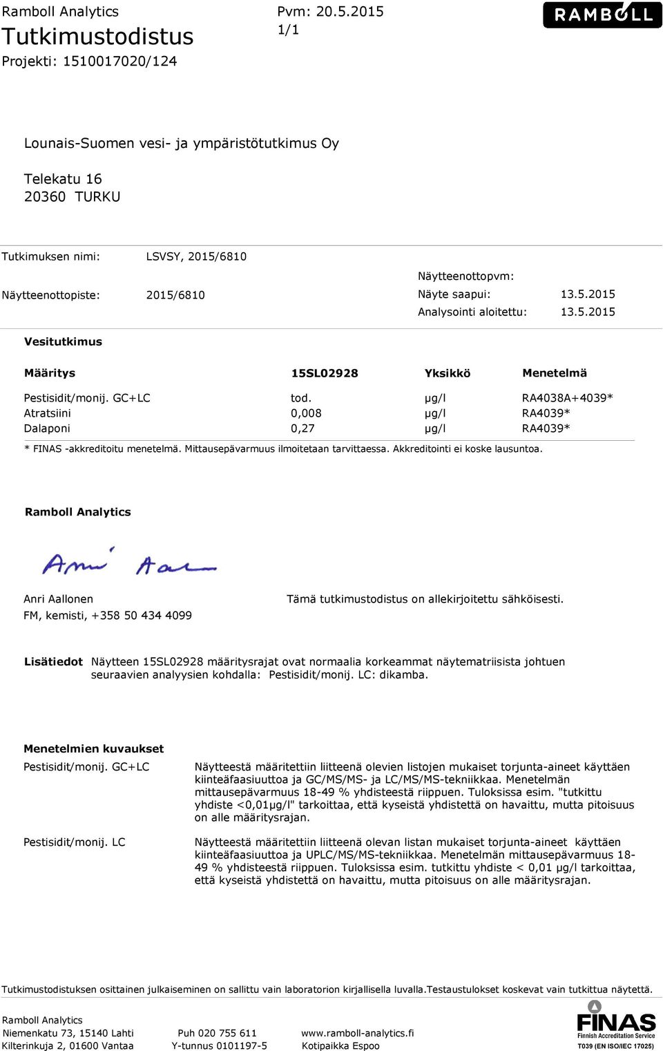 Näytteenottopvm: Näyte saapui: 13.5.2015 Analysointi aloitettu: 13.5.2015 Vesitutkimus Määritys 15SL02928 Yksikkö Menetelmä Pestisidit/monij. GC+LC tod.