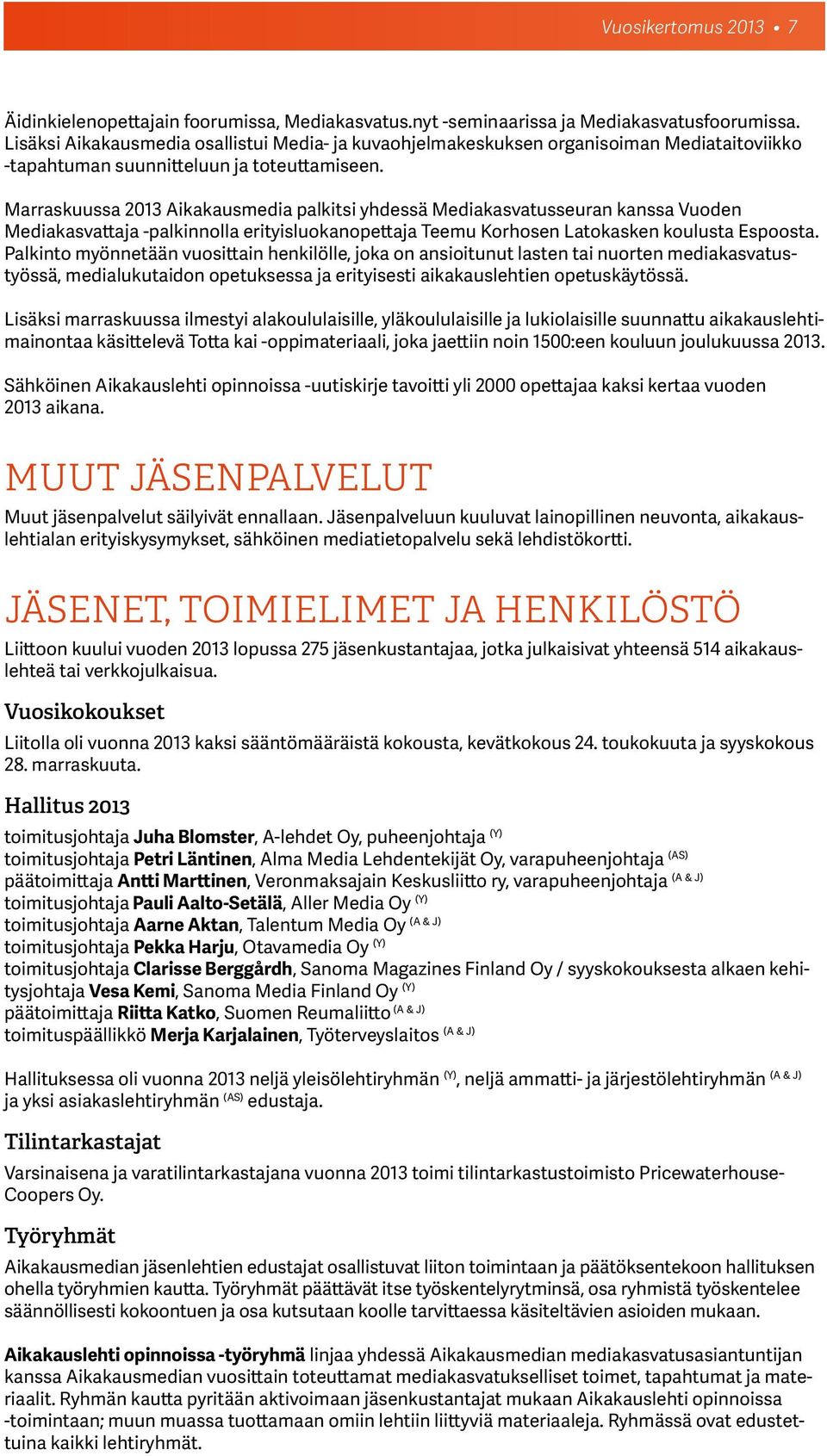 Marraskuussa 2013 Aikakausmedia palkitsi yhdessä Mediakasvatusseuran kanssa Vuoden Mediakasvattaja -palkinnolla erityisluokanopettaja Teemu Korhosen Latokasken koulusta Espoosta.