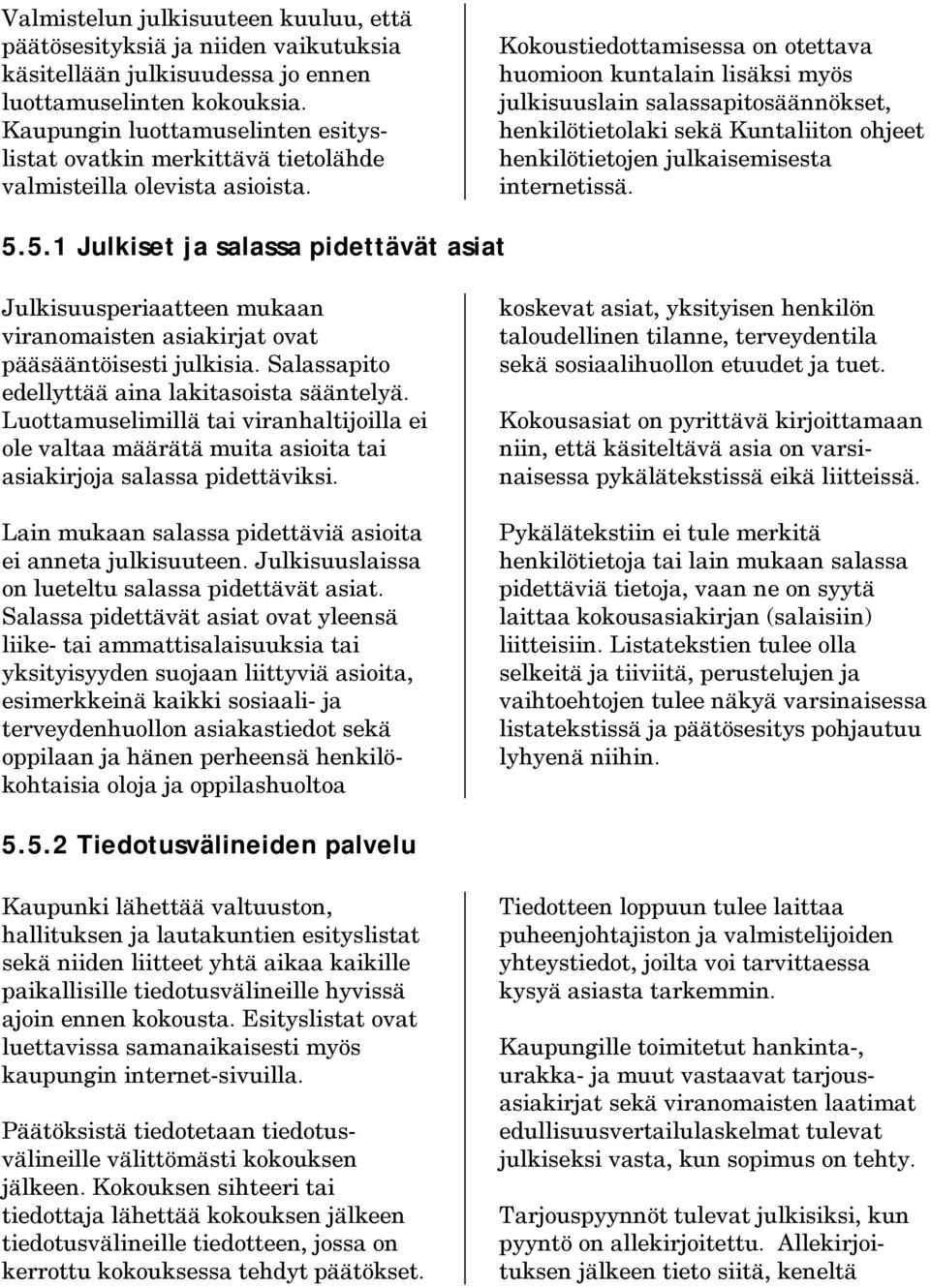 Kokoustiedottamisessa on otettava huomioon kuntalain lisäksi myös julkisuuslain salassapitosäännökset, henkilötietolaki sekä Kuntaliiton ohjeet henkilötietojen julkaisemisesta internetissä. 5.