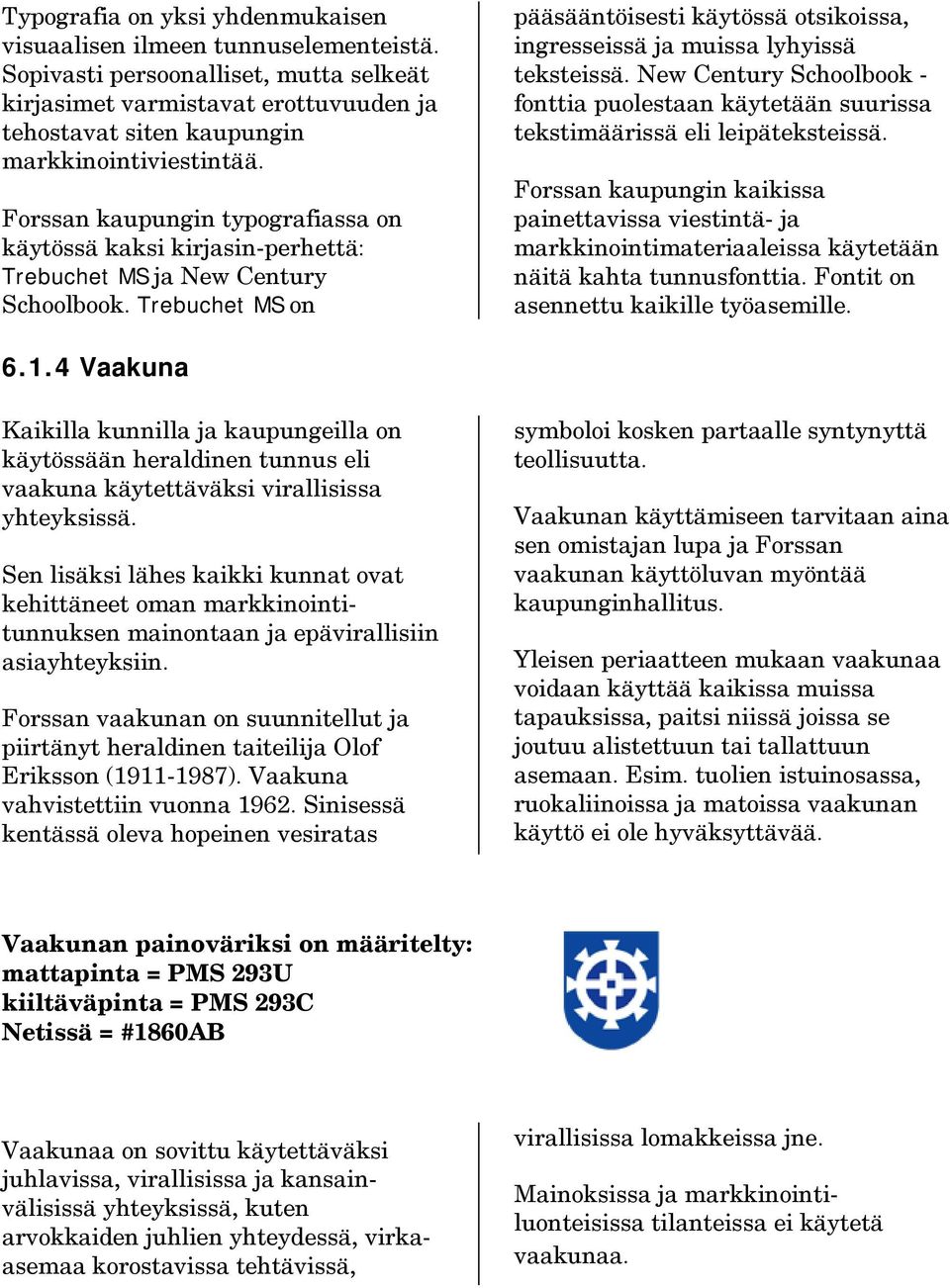 Forssan kaupungin typografiassa on käytössä kaksi kirjasin-perhettä: Trebuchet MS ja New Century Schoolbook.